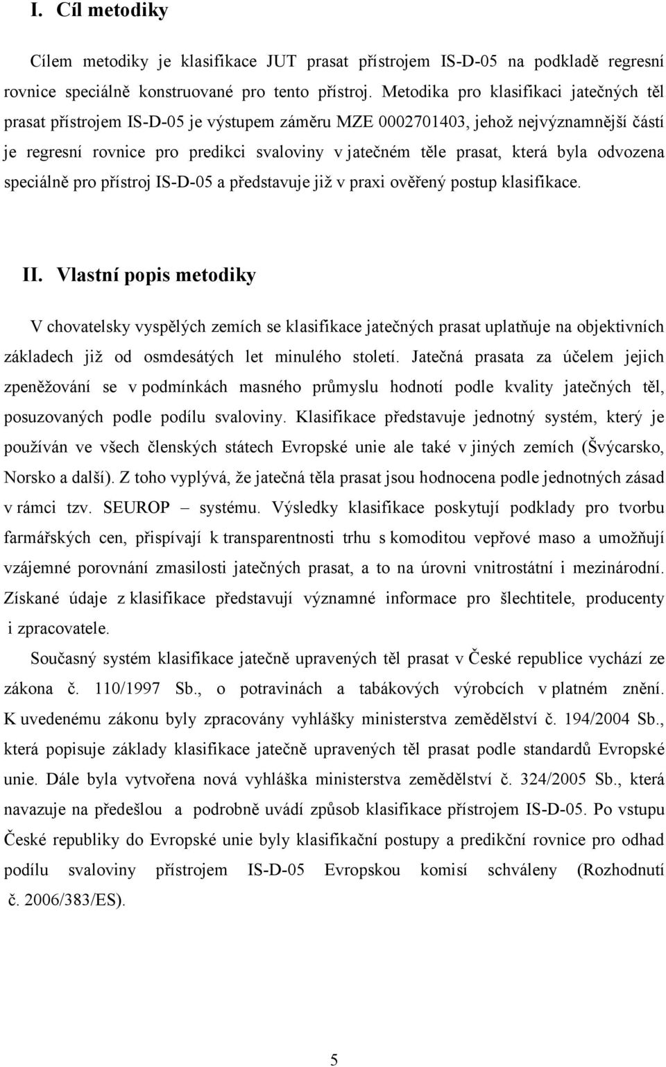 byla odvozena speciálně pro přístroj IS-D-05 a představuje již v praxi ověřený postup klasifikace. II.