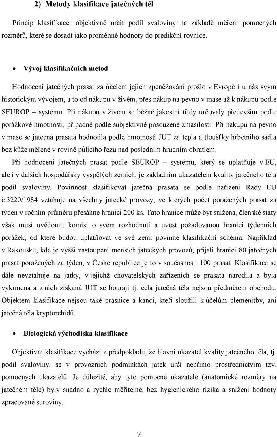 podle SEUROP systému. Při nákupu v živém se běžné jakostní třídy určovaly především podle porážkové hmotnosti, případně podle subjektivně posouzené zmasilosti.