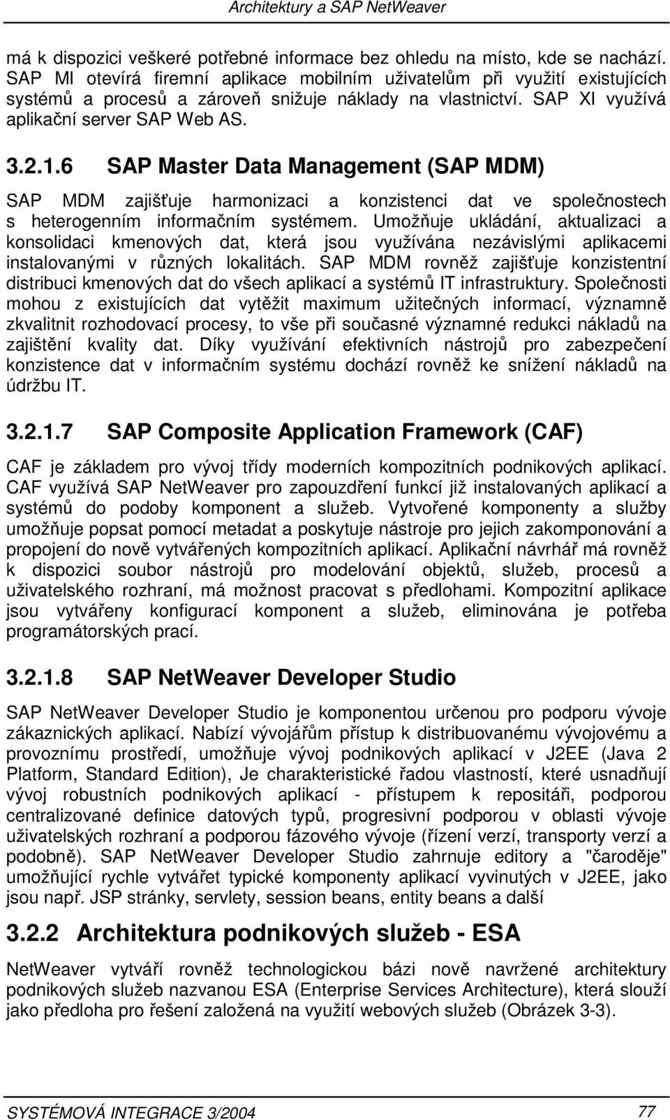 6 SAP Master Data Management (SAP MDM) SAP MDM zajišťuje harmonizaci a konzistenci dat ve společnostech s heterogenním informačním systémem.