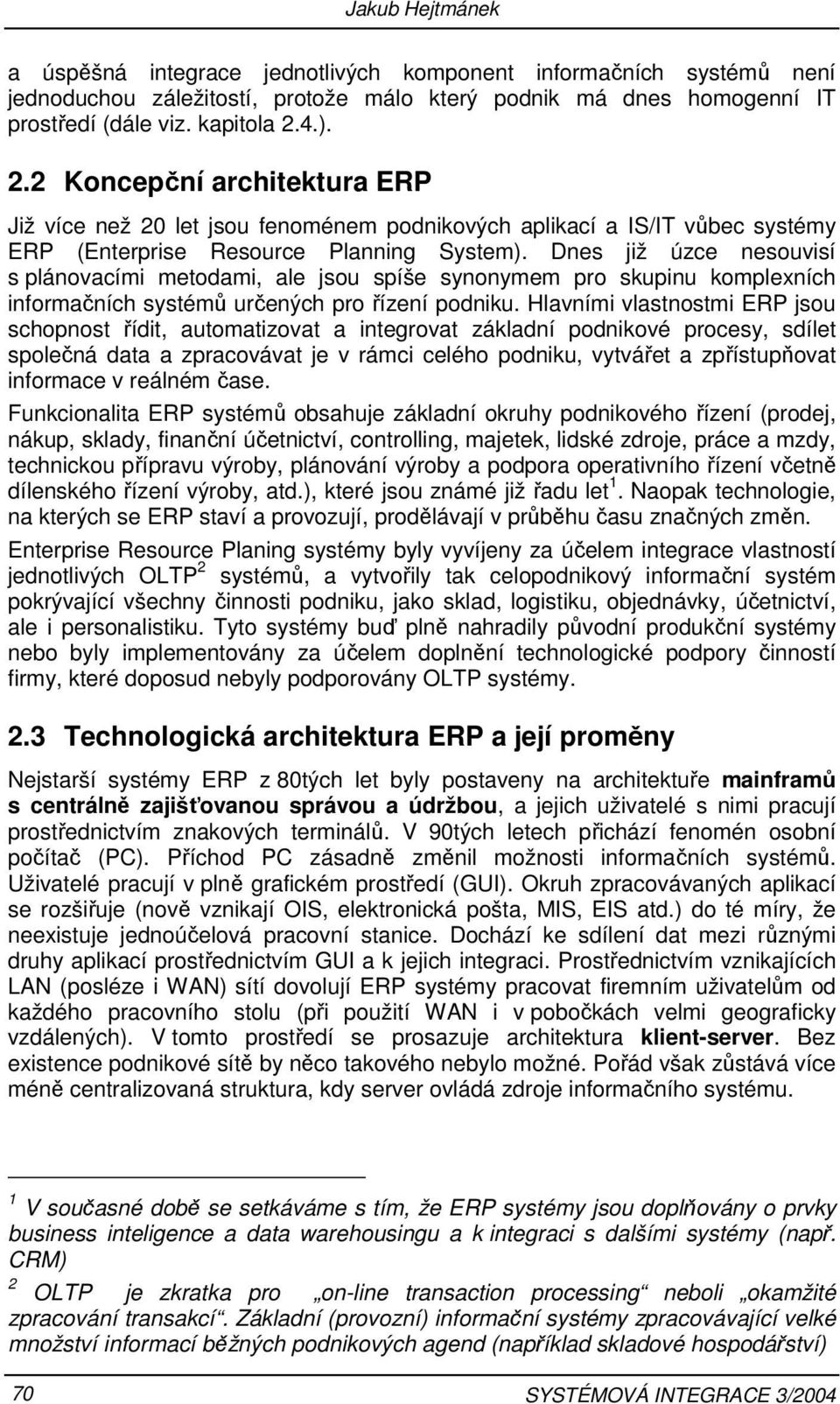 Dnes již úzce nesouvisí s plánovacími metodami, ale jsou spíše synonymem pro skupinu komplexních informačních systémů určených pro řízení podniku.