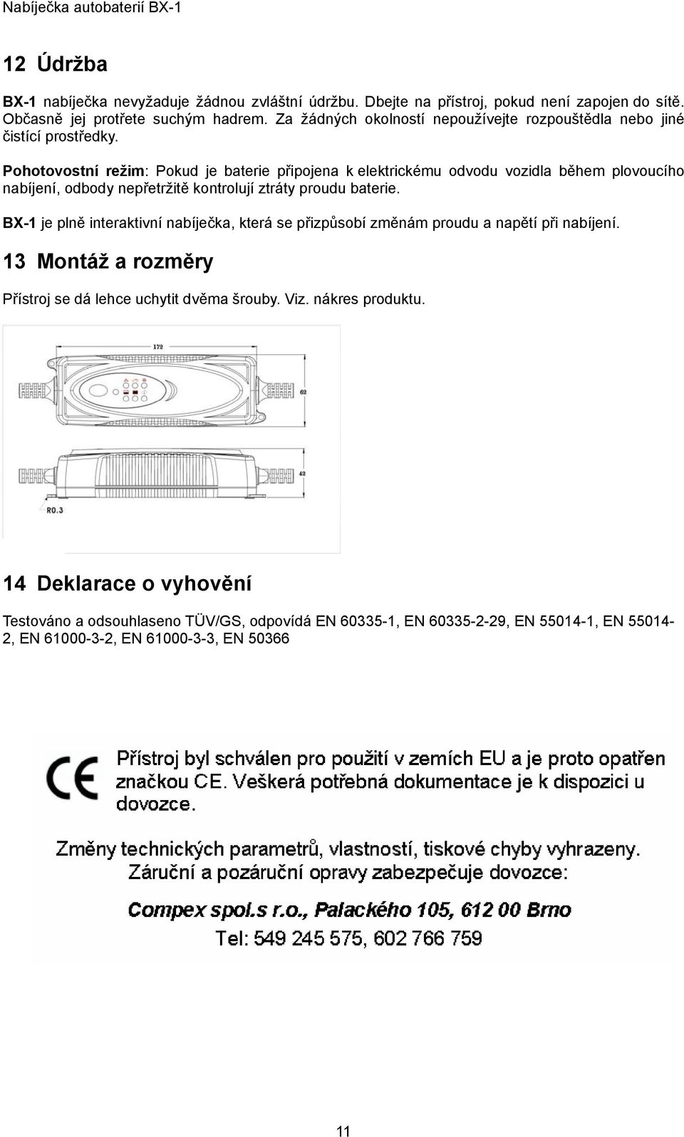 Pohotovostní režim: Pokud je baterie připojena k elektrickému odvodu vozidla během plovoucího nabíjení, odbody nepřetržitě kontrolují ztráty proudu baterie.