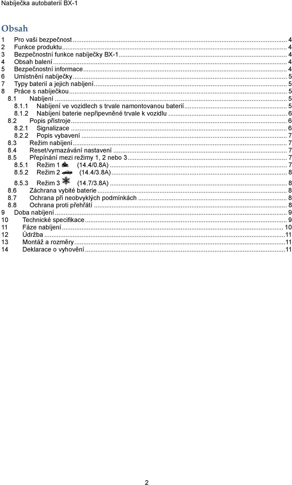 .. 6 8.2 Popis přístroje... 6 8.2.1 Signalizace... 6 8.2.2 Popis vybavení... 7 8.3 Režim nabíjení... 7 8.4 Reset/vymazávání nastavení... 7 8.5 Přepínání mezi režimy 1, 2 nebo 3... 7 8.5.1 Režim 1 (14.