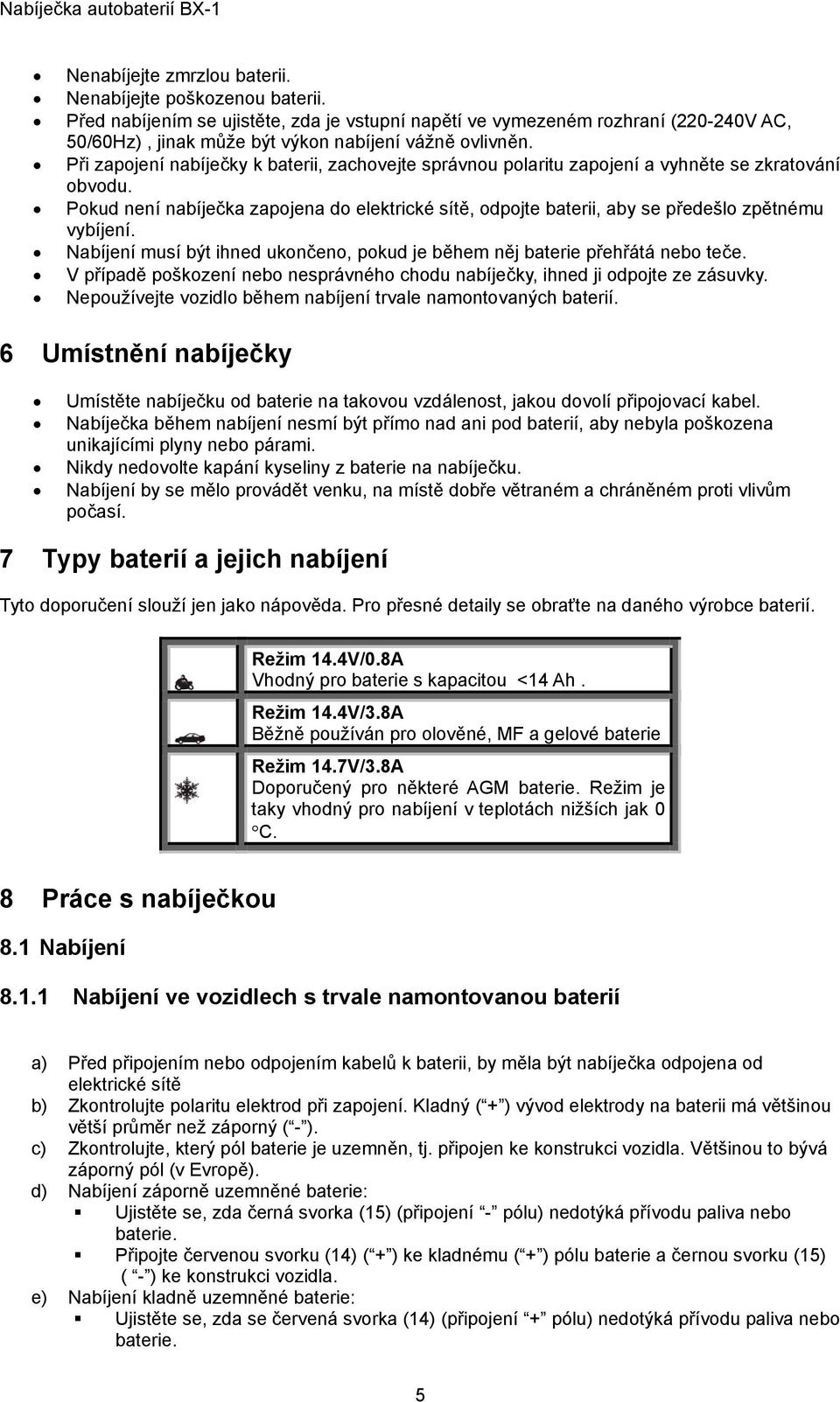 Při zapojení nabíječky k baterii, zachovejte správnou polaritu zapojení a vyhněte se zkratování obvodu.