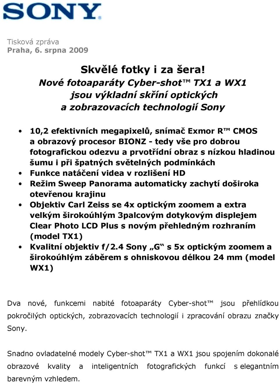 fotografickou odezvu a prvotřídní obraz s nízkou hladinou šumu i při špatných světelných podmínkách Funkce natáčení videa v rozlišení HD Režim Sweep Panorama automaticky zachytí doširoka otevřenou