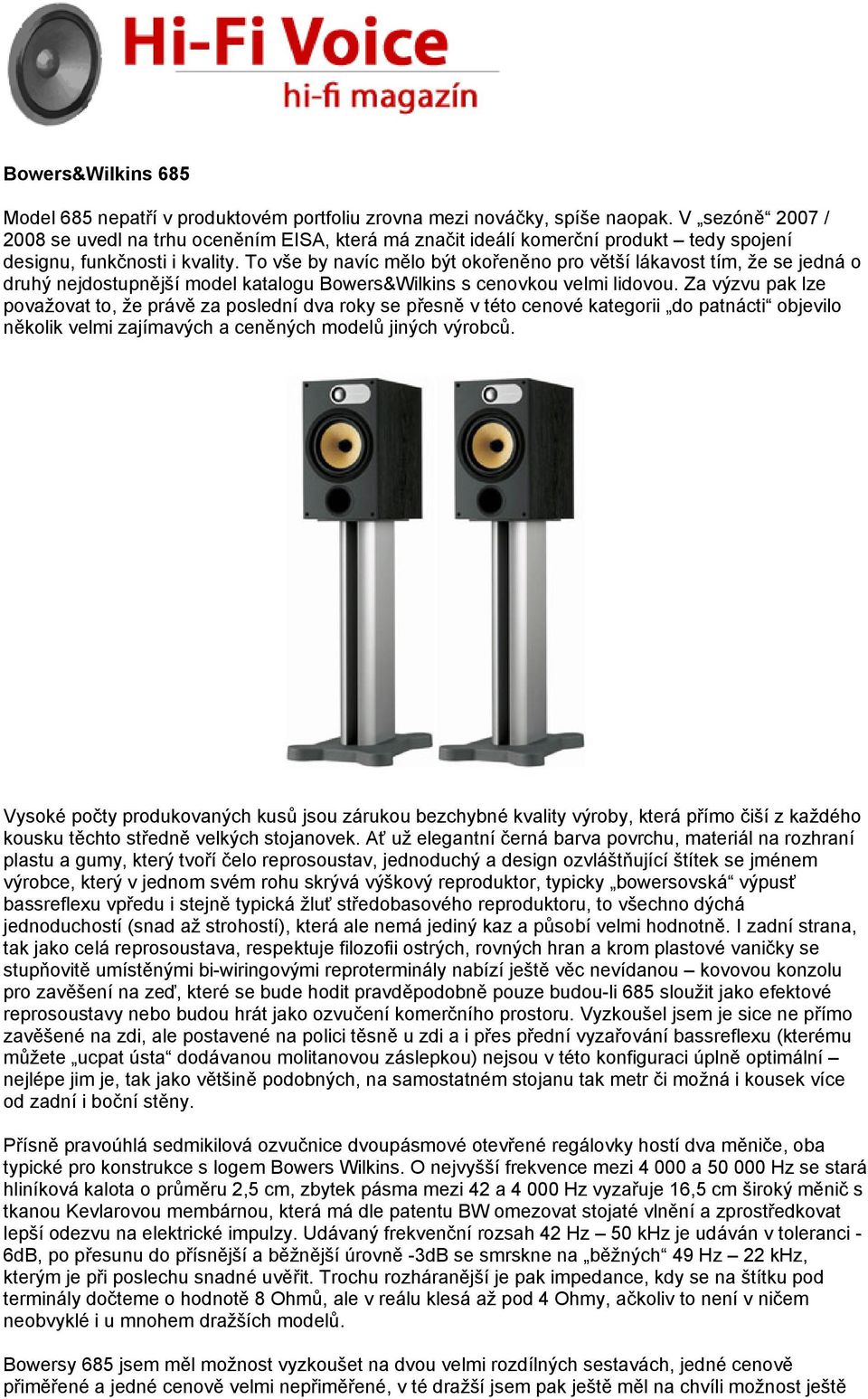 To vše by navíc mělo být okořeněno pro větší lákavost tím, že se jedná o druhý nejdostupnější model katalogu Bowers&Wilkins s cenovkou velmi lidovou.