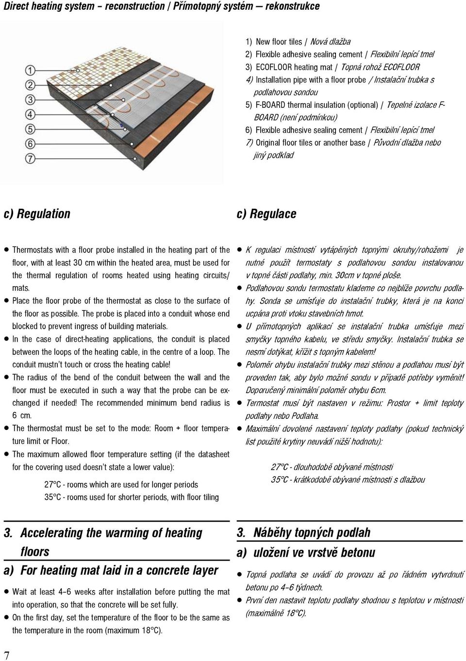 adhesive sealing cement / Flexibilní lepící tmel 7) Original floor tiles or another base / Původní dlažba nebo jiný podklad c) Regulation c) Regulace Thermostats with a floor probe installed in the