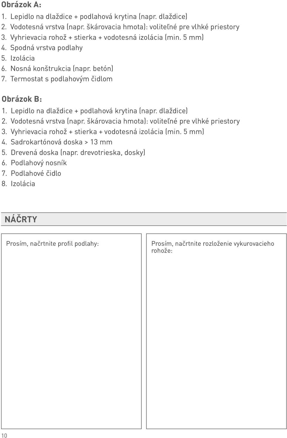 Lepidlo na dlaždice + podlahová krytina (napr. dlaždice) 2. Vodotesná vrstva (napr. škárovacia hmota): voliteľné pre vlhké priestory 3.