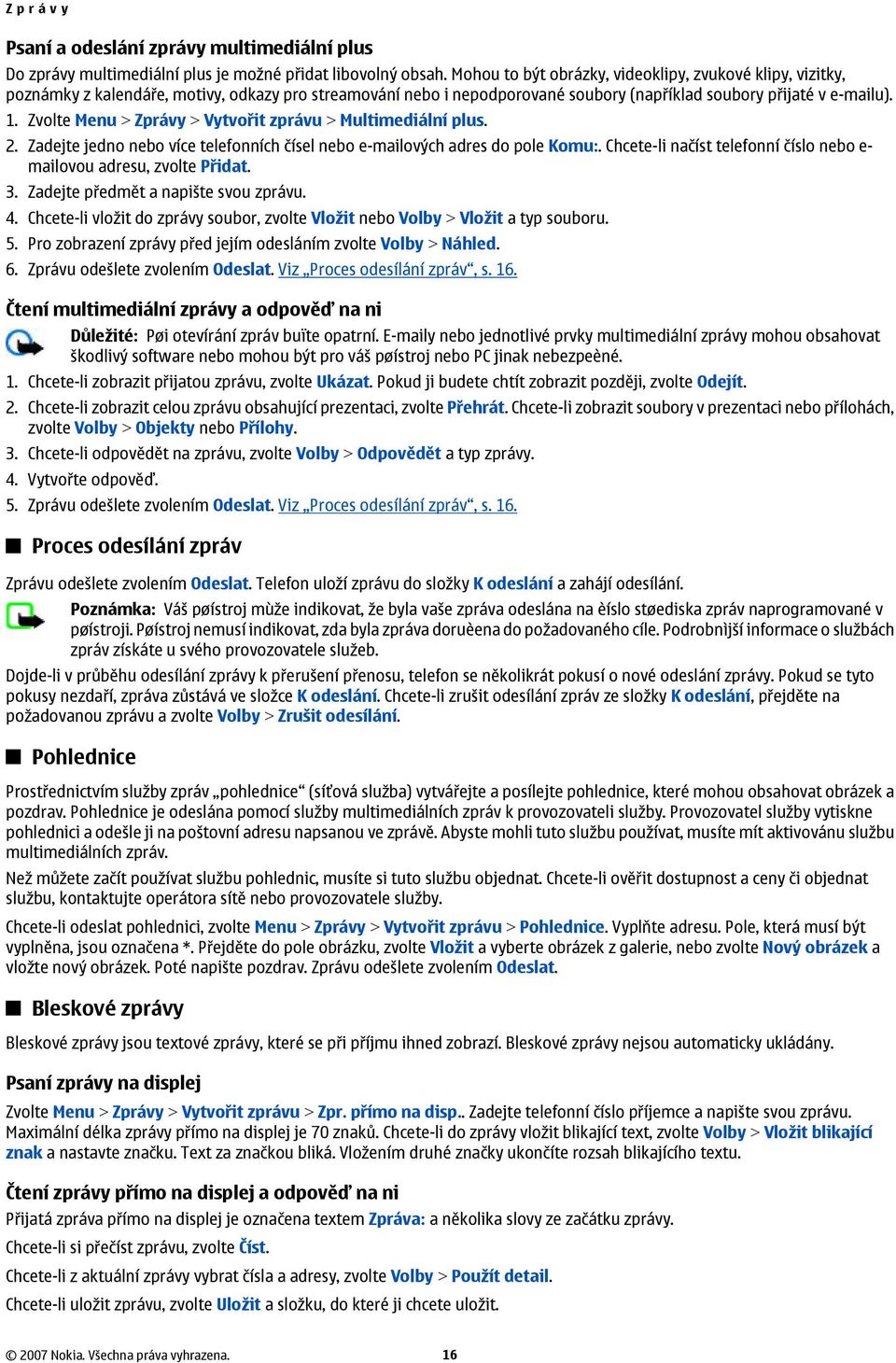 Zvolte Menu > Zprávy > Vytvořit zprávu > Multimediální plus. 2. Zadejte jedno nebo více telefonních čísel nebo e-mailových adres do pole Komu:.