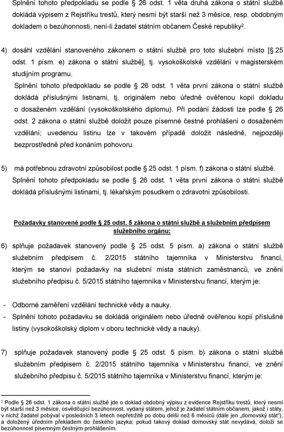 e) zákona o státní službě], tj. vysokoškolské vzdělání v magisterském studijním programu. Splnění tohoto předpokladu se podle 26 odst.