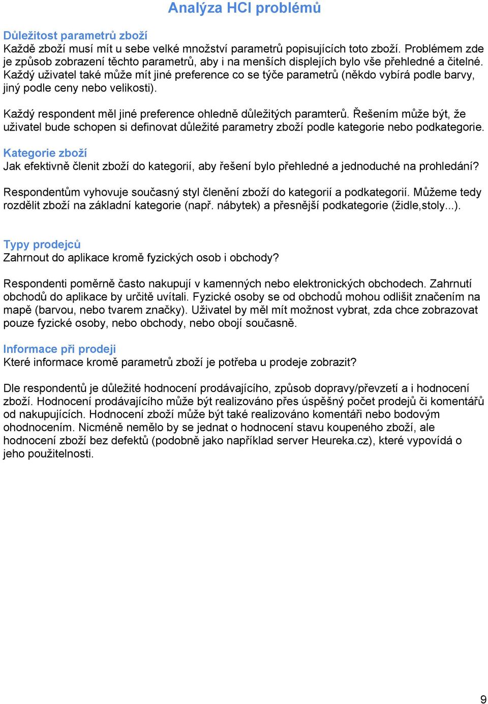 Každý uživatel také může mít jiné preference co se týče parametrů (někdo vybírá podle barvy, jiný podle ceny nebo velikosti). Každý respondent měl jiné preference ohledně důležitých paramterů.