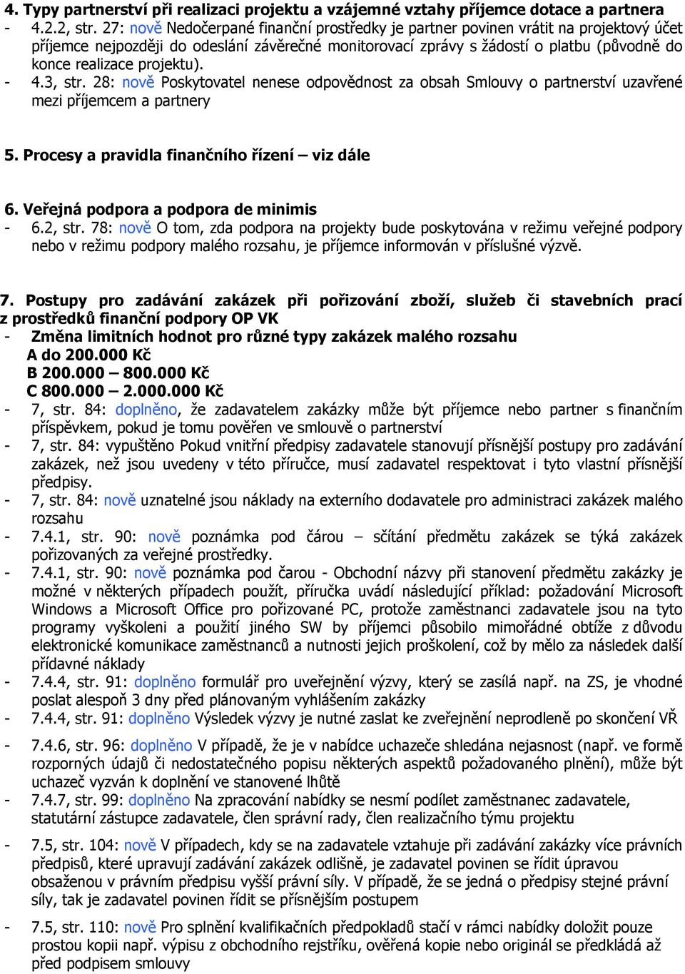 projektu). - 4.3, str. 28: nově Poskytovatel nenese odpovědnost za obsah Smlouvy o partnerství uzavřené mezi příjemcem a partnery 5. Procesy a pravidla finančního řízení viz dále 6.