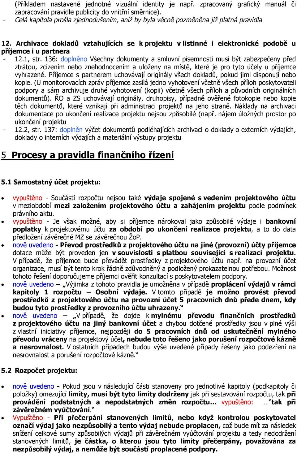 1, str. 136: doplněno Všechny dokumenty a smluvní písemnosti musí být zabezpečeny před ztrátou, zcizením nebo znehodnocením a uloženy na místě, které je pro tyto účely u příjemce vyhrazené.