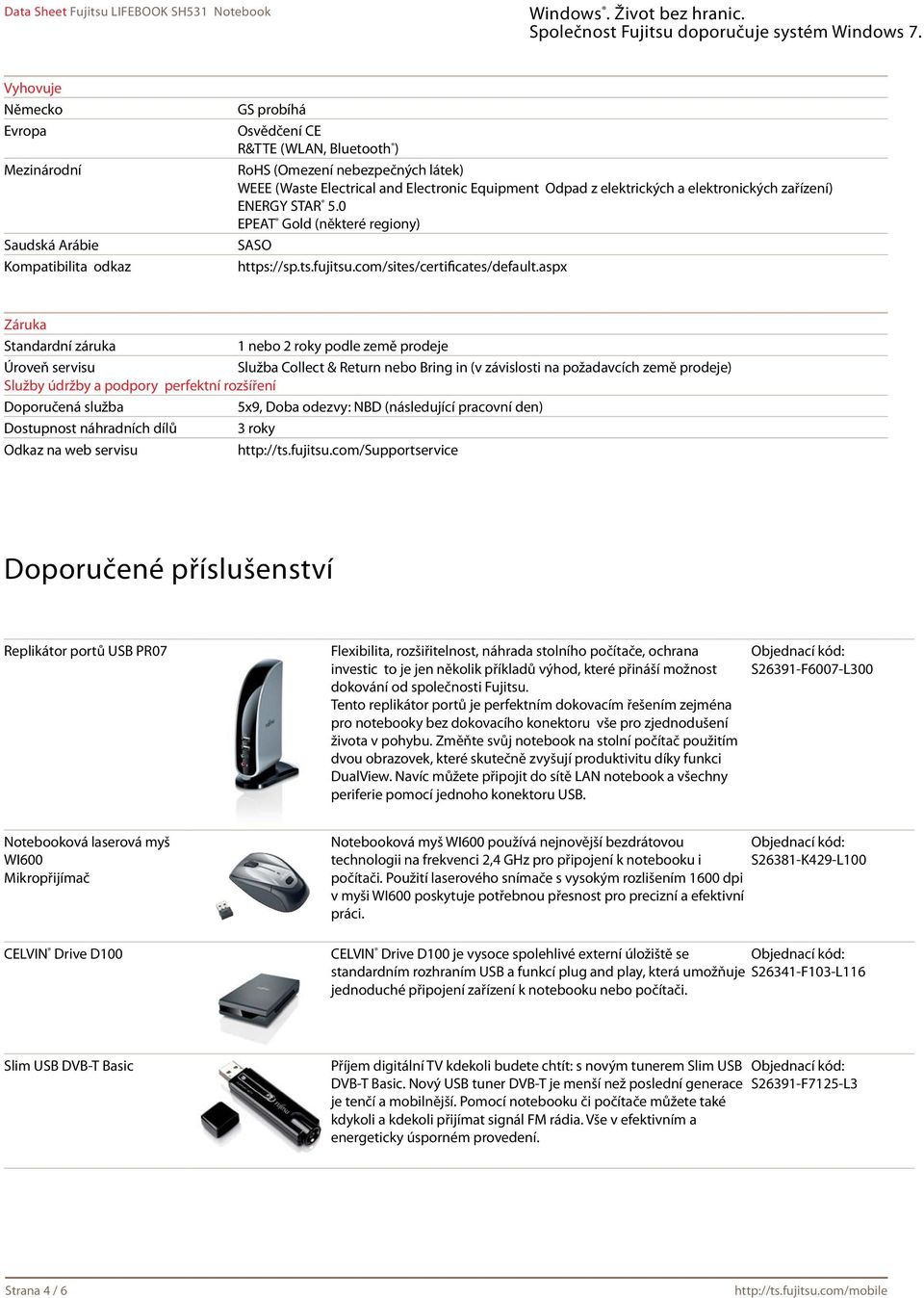 aspx Záruka Standardní záruka 1 nebo 2 roky podle země prodeje Služba Collect & Return nebo Bring in (v závislosti na požadavcích země prodeje) Úroveň servisu Služby údržby a podpory perfektní