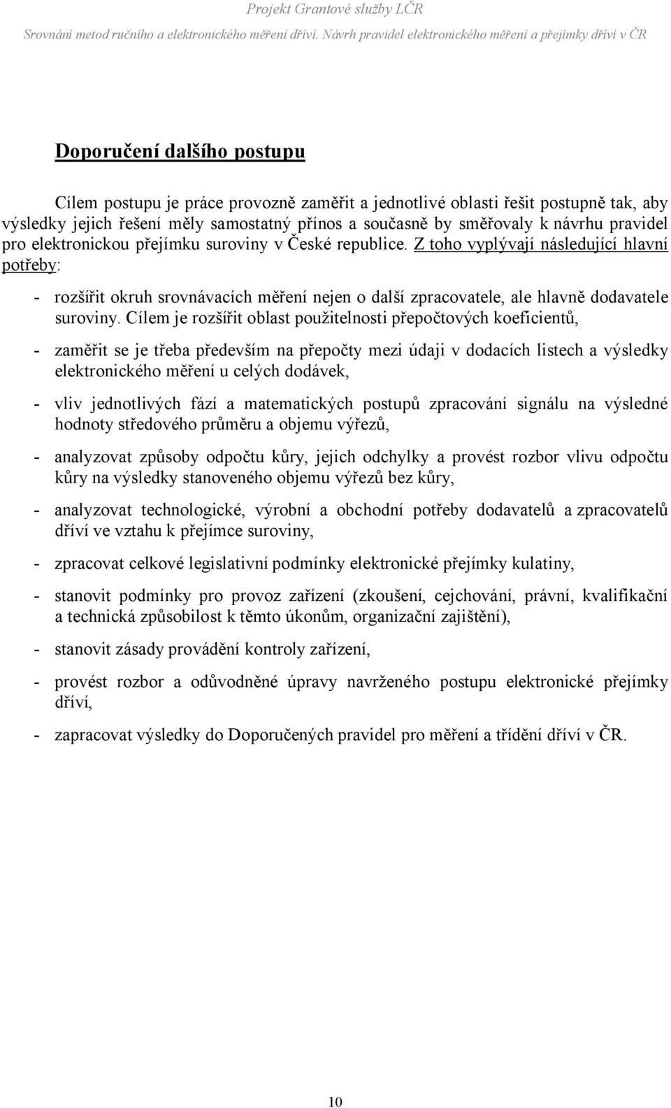 Cílem je rozšířit oblast použitelnosti přepočtových koeficientů, - zaměřit se je třeba především na přepočty mezi údaji v dodacích listech a výsledky elektronického měření u celých dodávek, - vliv