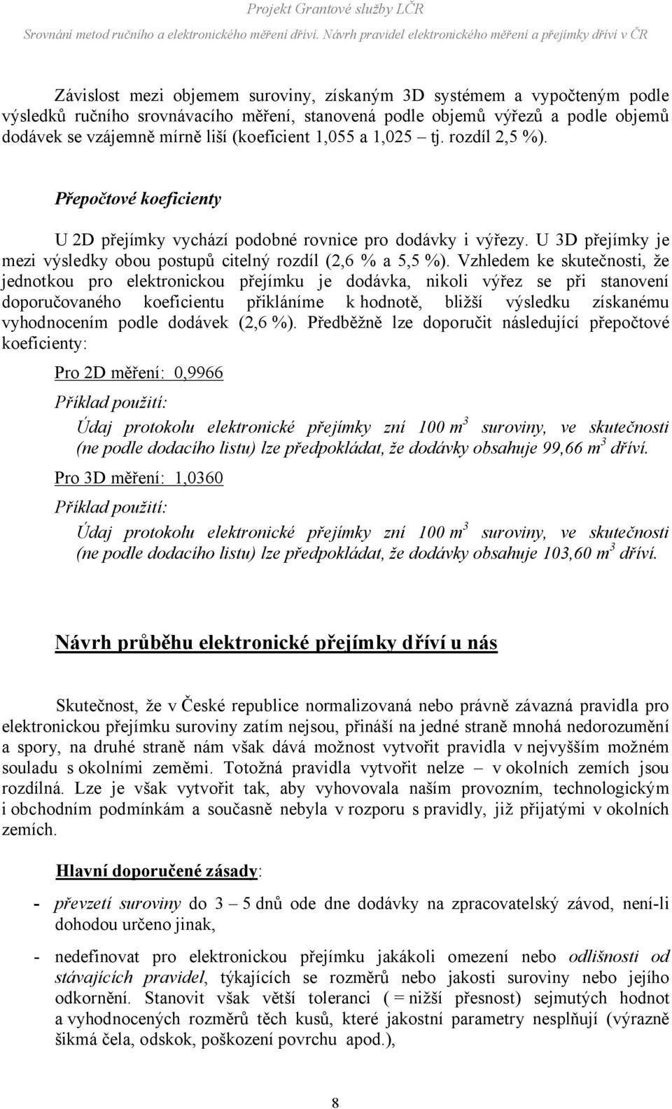 Vzhledem ke skutečnosti, že jednotkou pro elektronickou přejímku je dodávka, nikoli výřez se při stanovení doporučovaného koeficientu přikláníme k hodnotě, bližší výsledku získanému vyhodnocením