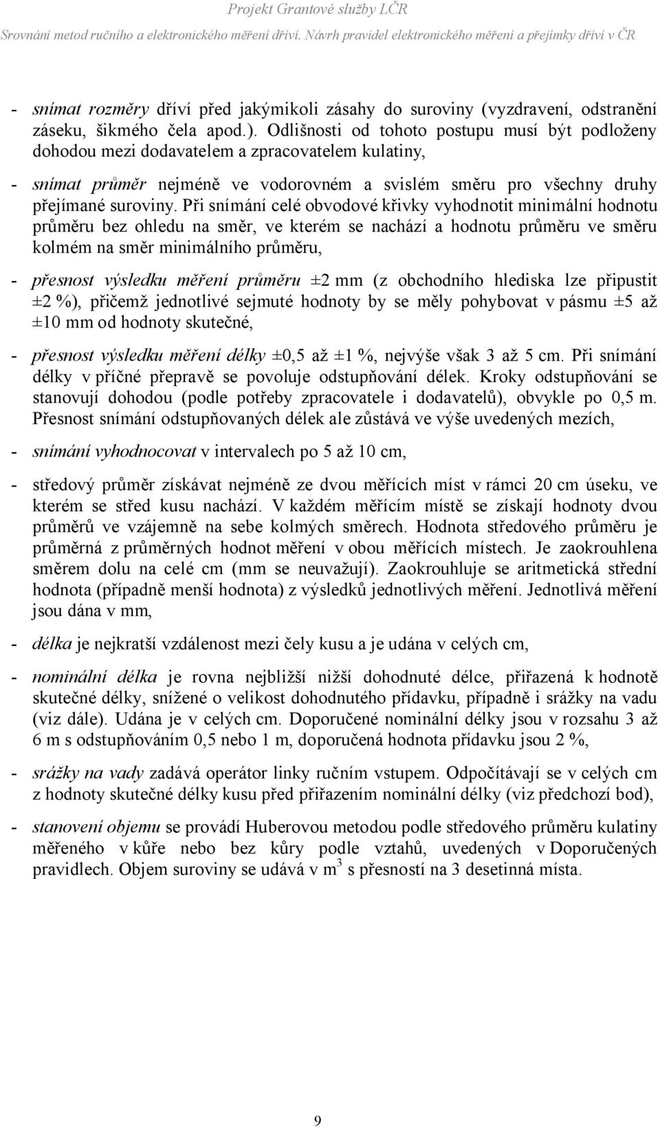 Při snímání celé obvodové křivky vyhodnotit minimální hodnotu průměru bez ohledu na směr, ve kterém se nachází a hodnotu průměru ve směru kolmém na směr minimálního průměru, - přesnost výsledku