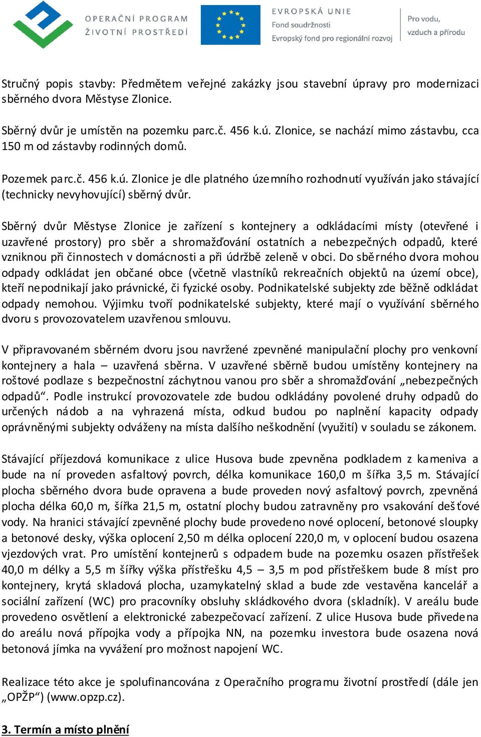 Sběrný dvůr Městyse Zlonice je zařízení s kontejnery a odkládacími místy (otevřené i uzavřené prostory) pro sběr a shromažďování ostatních a nebezpečných odpadů, které vzniknou při činnostech v