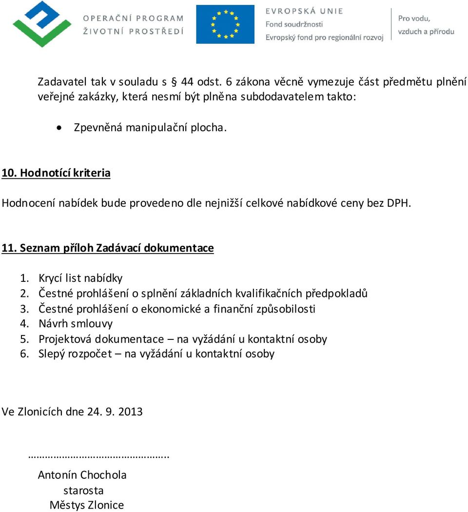 Hodnotící kriteria Hodnocení nabídek bude provedeno dle nejnižší celkové nabídkové ceny bez DPH. 11. Seznam příloh Zadávací dokumentace 1. Krycí list nabídky 2.