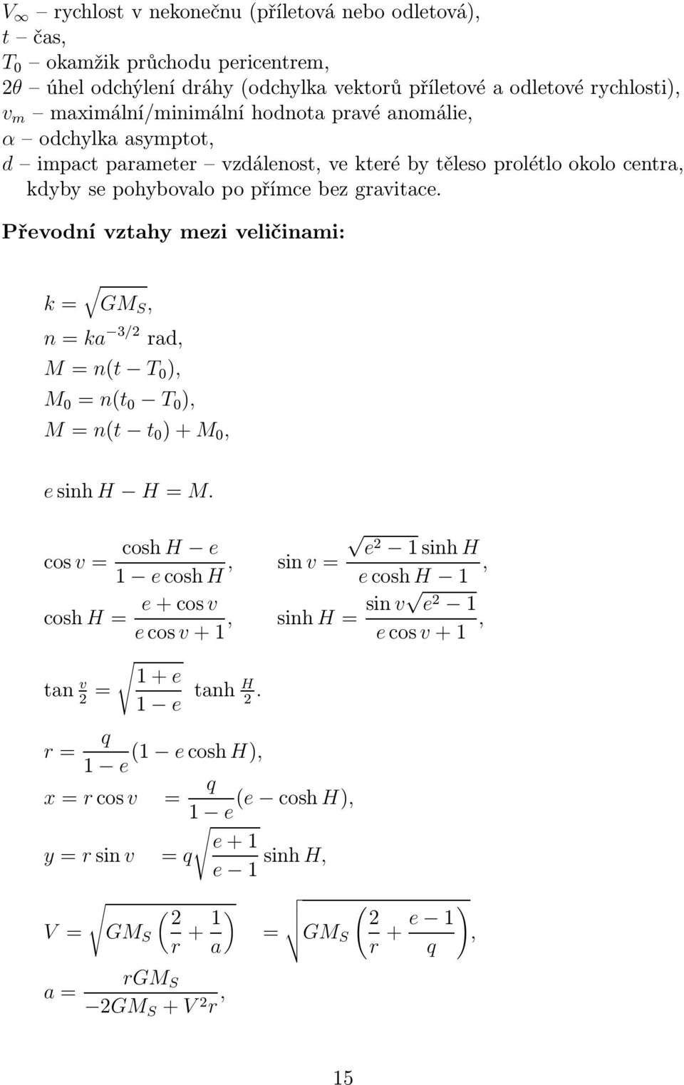 Převodní vztahy mezi veličinami: k= GM S, n=ka 3/2 rad, M= n(t T 0 ), M 0 = n(t 0 T 0 ), M= n(t t 0 )+M 0, esinh H H= M.