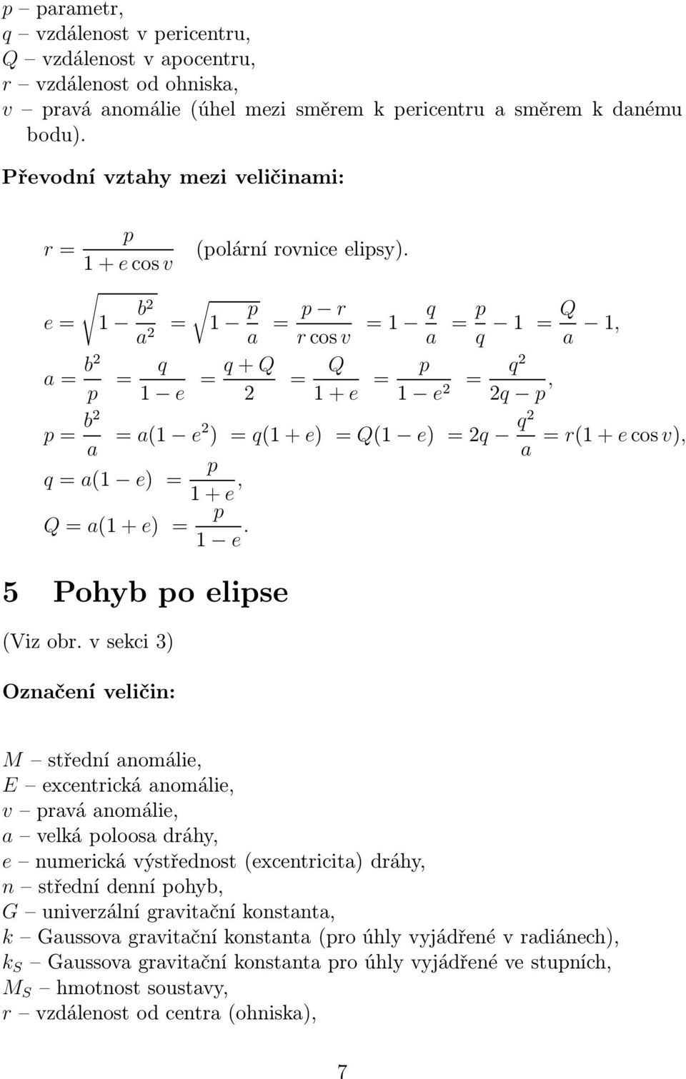 1 p a = p r rcosv =1 q a = p q 1 = Q a 1, = Q 1+e = p 1 e 2 = q2 2q p, p= b2 a = a(1 e2 ) = q(1+e) = Q(1 e) =2q q2 a = r(1+ecosv), q=a(1 e) = p 1+e, Q=a(1+e) = p 1 e. 5 Pohybpoelipse (Vizobr.