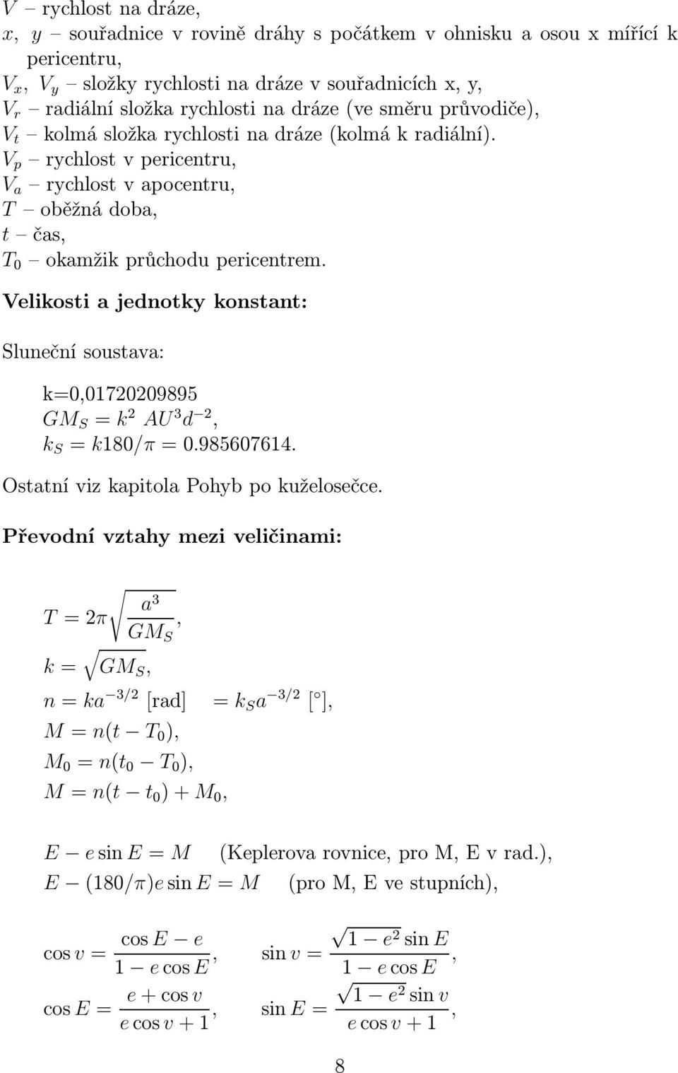 Velikosti a jednotky konstant: Sluneční soustava: k=0,01720209895 GM S = k 2 AU 3 d 2, k S = k180/π=0.985607614. Ostatní viz kapitola Pohyb po kuželosečce.