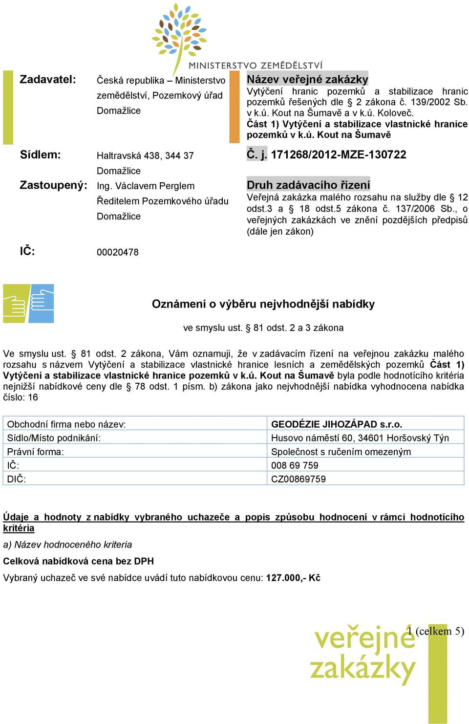 Část 1) Vytýčení a stabilizace vlastnické hranice pozemků v k.ú. Kout na Šumavě Č. j. 171268/2012-MZE-130722 Druh zadávacího řízení Veřejná zakázka malého rozsahu na služby dle 12 odst.3 a 18 odst.