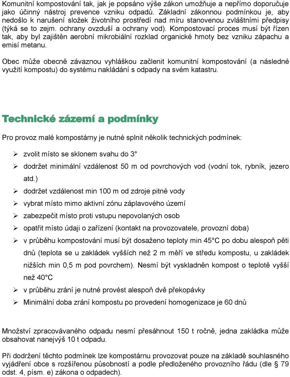 Kompostovací proces musí být řízen tak, aby byl zajištěn aerobní mikrobiální rozklad organické hmoty bez vzniku zápachu a emisí metanu.