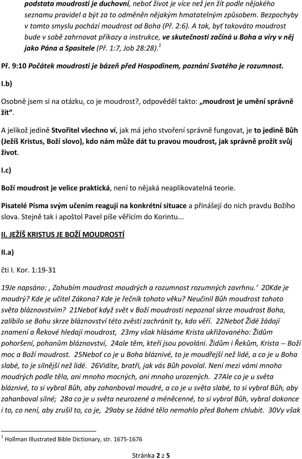 A tak, byť takováto moudrost bude v sobě zahrnovat příkazy a instrukce, ve skutečnosti začíná u Boha a víry v něj jako Pána a Spasitele (Př. 1:7, Job 28:28). 1 Př.