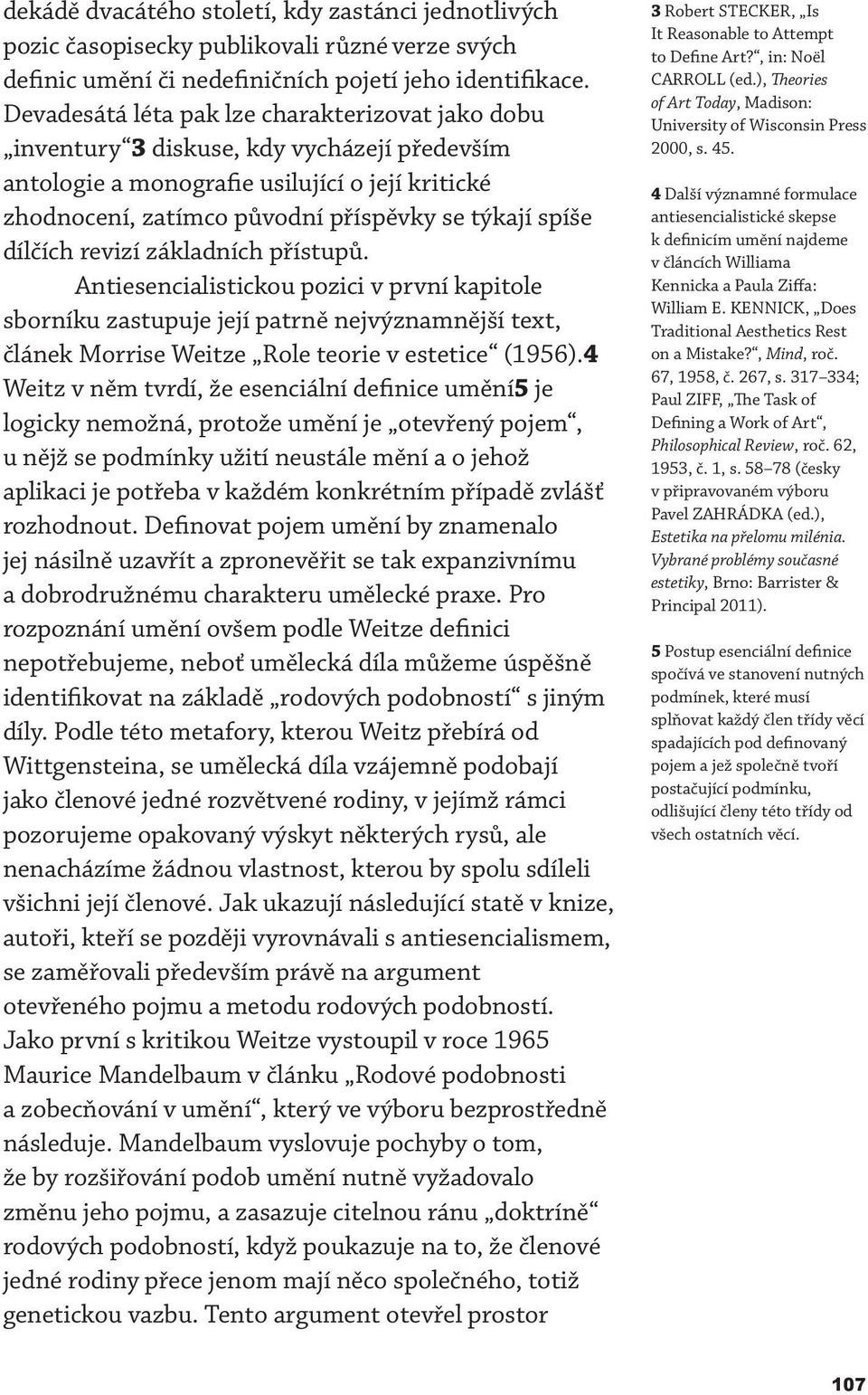 dílčích revizí základních přístupů. Antiesencialistickou pozici v první kapitole sborníku zastupuje její patrně nejvýznamnější text, článek Morrise Weitze Role teorie v estetice (1956).