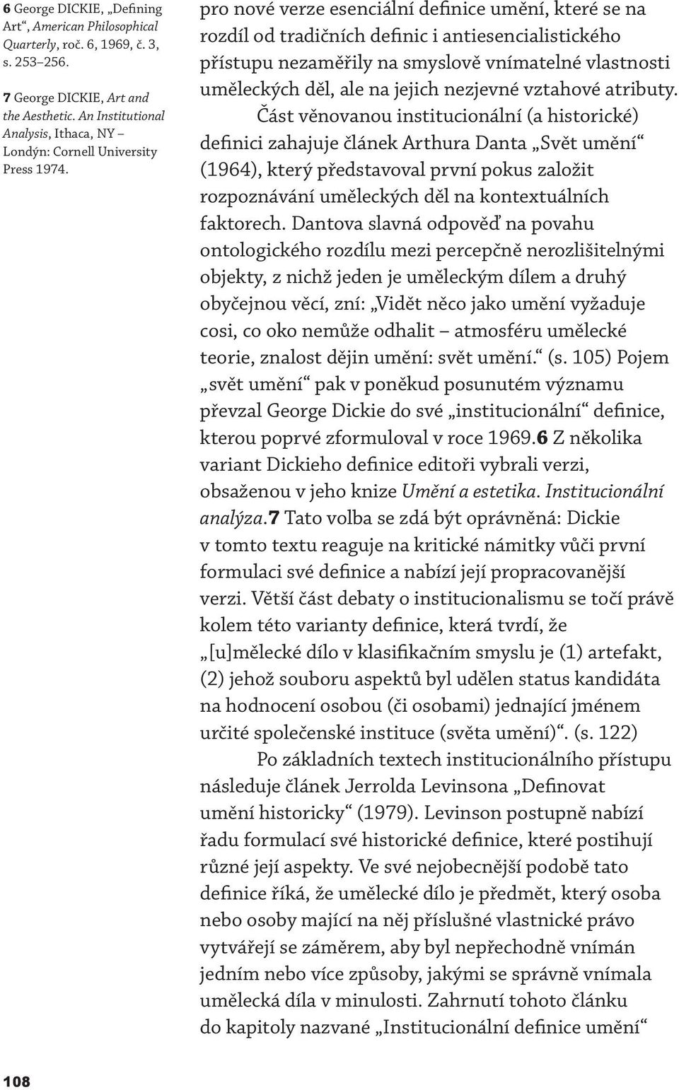 pro nové verze esenciální definice umění, které se na rozdíl od tradičních definic i antiesencialistického přístupu nezaměřily na smyslově vnímatelné vlastnosti uměleckých děl, ale na jejich nezjevné