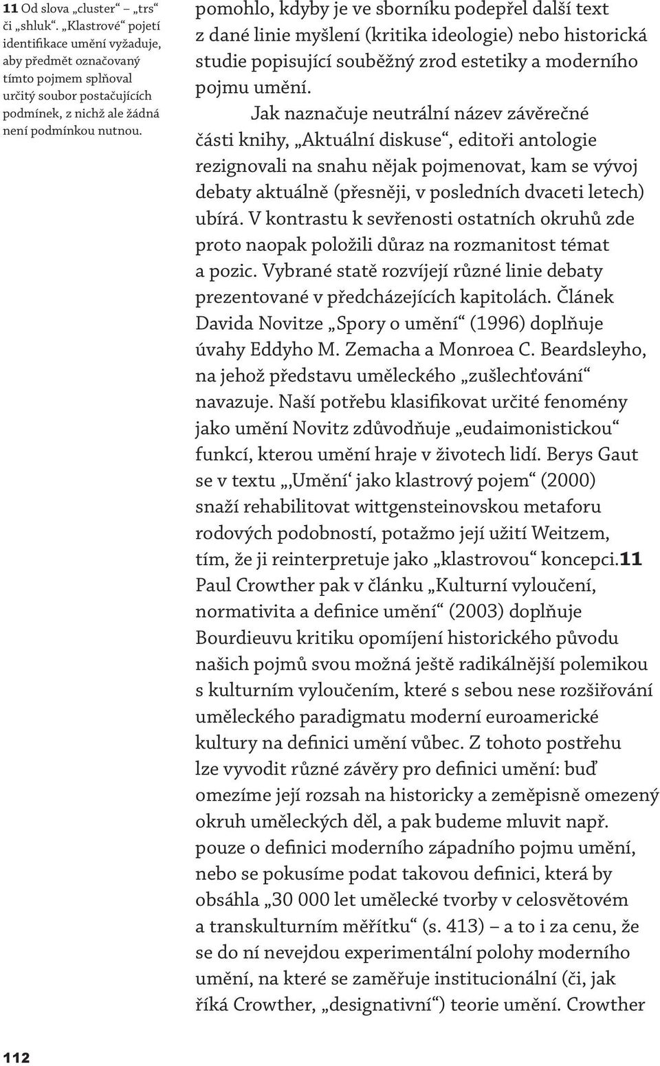 pomohlo, kdyby je ve sborníku podepřel další text z dané linie myšlení (kritika ideologie) nebo historická studie popisující souběžný zrod estetiky a moderního pojmu umění.