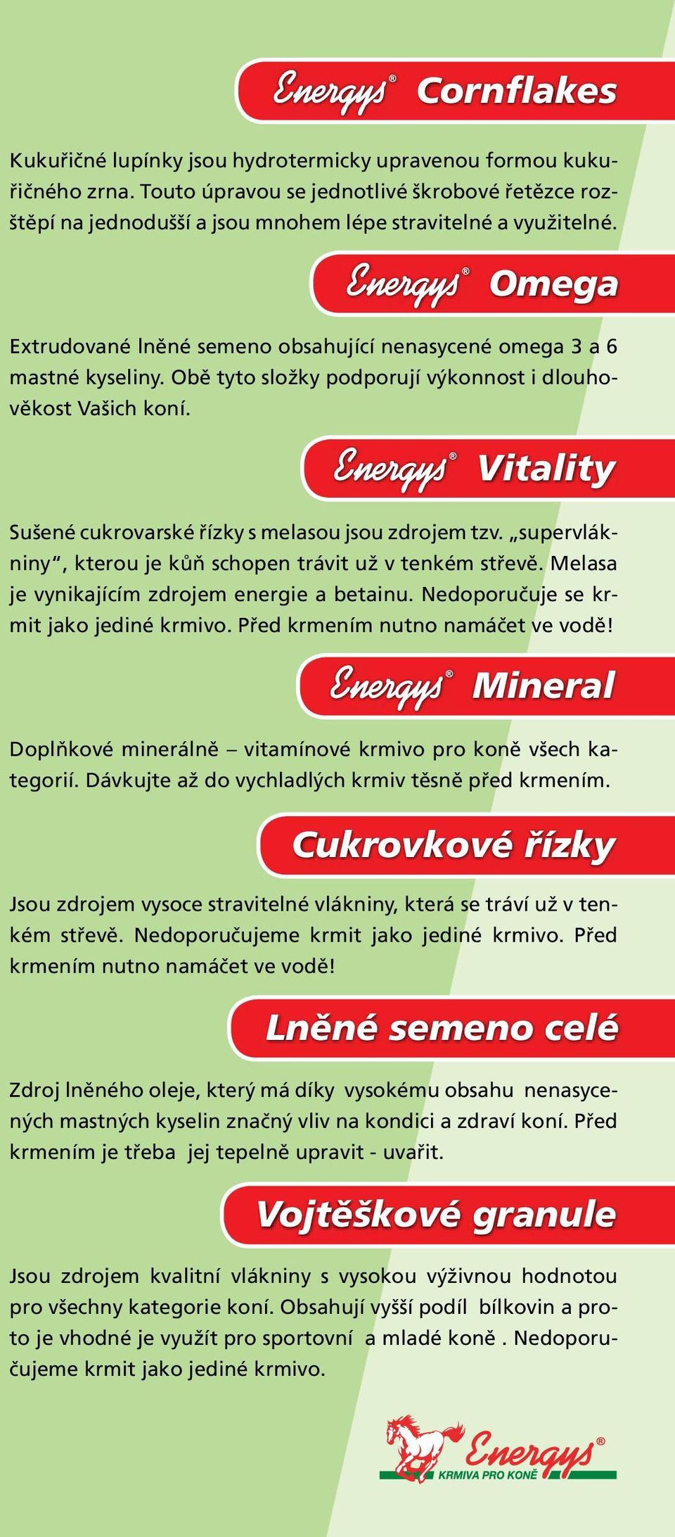 Vitality Sušené cukrovarské řízky s melasou jsou zdrojem tzv. supervlákniny, kterou je kůň schopen trávit už v tenkém střevě. Melasa je vynikajícím zdrojem energie a betainu.