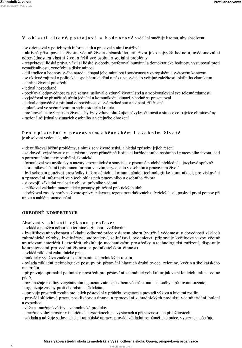 vážil si lidské svobody, preferoval humánní a demokratické hodnoty, vystupoval proti nesnášenlivosti, xenofobii a diskriminaci - ctil tradice a hodnoty svého národa, chápal jeho minulost i současnost