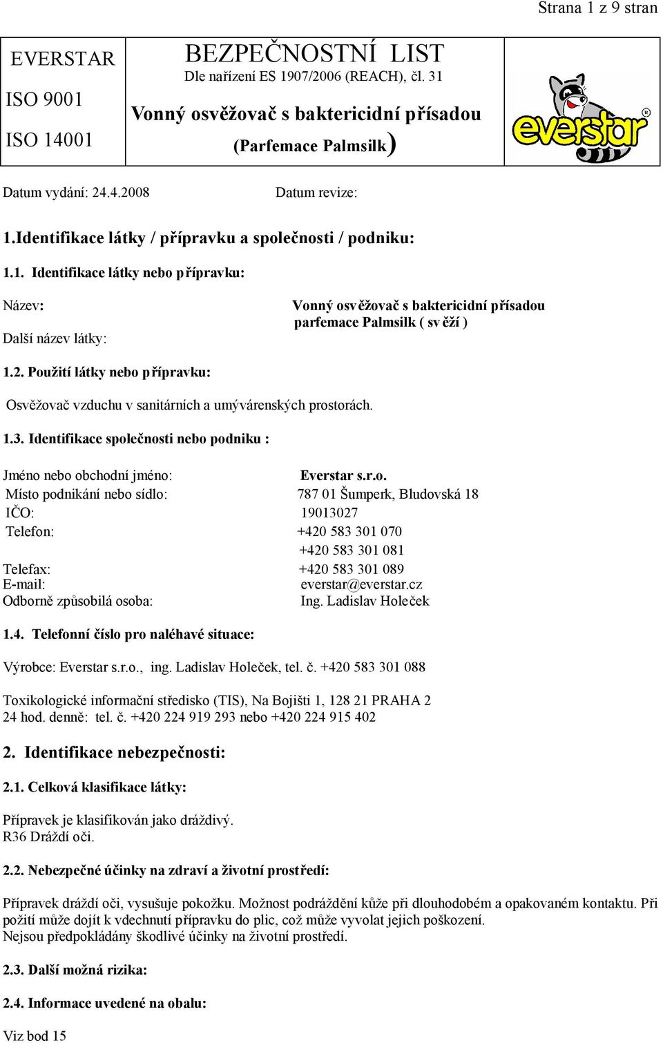 cz Odborně způsobilá osoba: Ing. Ladislav Holeček 1.4. Telefonní číslo pro naléhavé situace: Výrobce: Everstar s.r.o., ing. Ladislav Holeček, tel. č. +420 583 301 088 Toxikologické informační středisko (TIS), Na Bojišti 1, 128 21 PRAHA 2 24 hod.