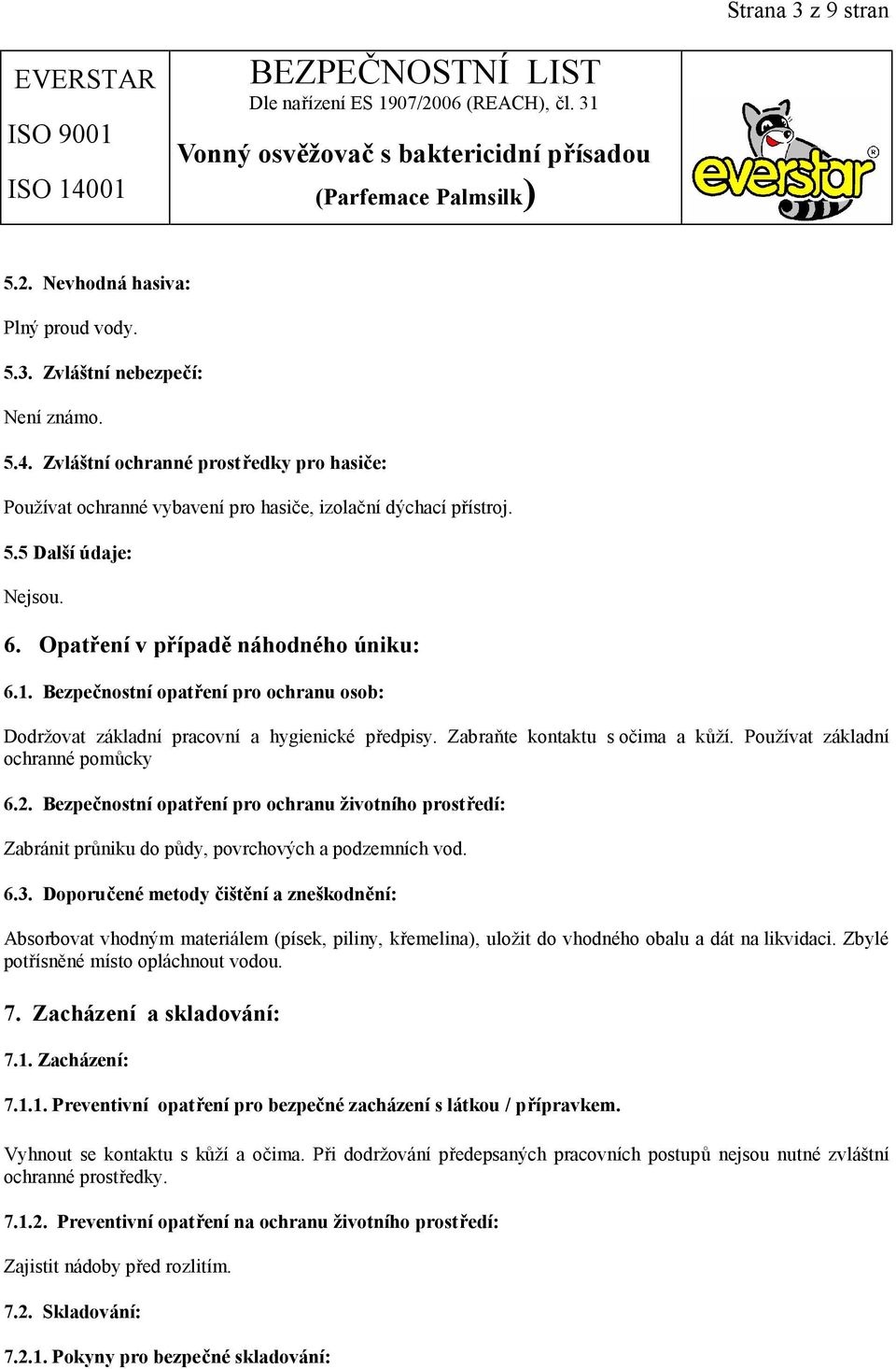 Bezpečnostní opatření pro ochranu osob: Dodržovat základní pracovní a hygienické předpisy. Zabraňte kontaktu s očima a kůží. Používat základní ochranné pomůcky 6.2.