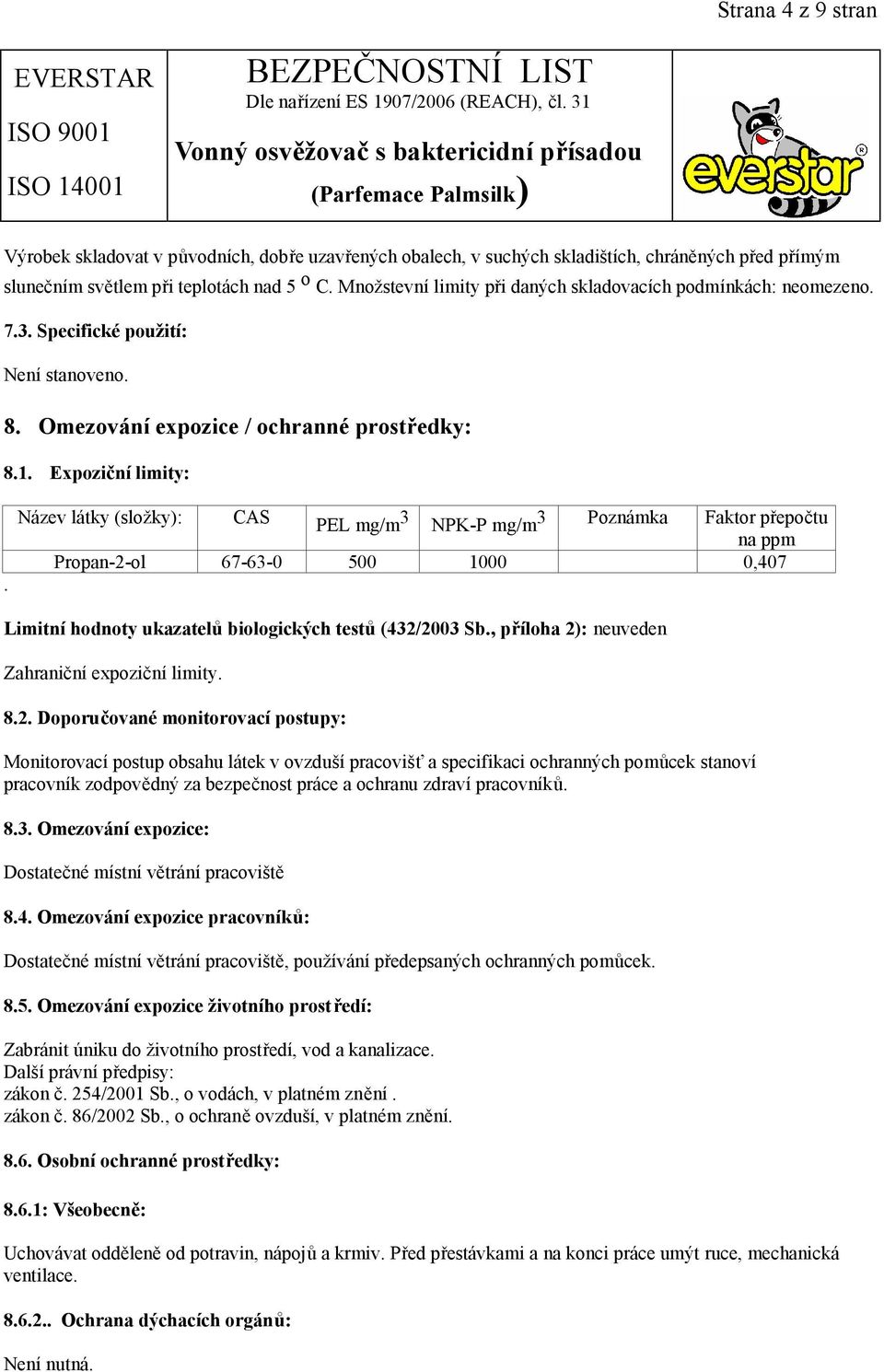 Název látky (složky): CAS PEL mg/m 3 NPK-P mg/m 3 Poznámka Faktor přepočtu na ppm Propan-2-ol 67-63-0 500 1000 0,407 Limitní hodnoty ukazatelů biologických testů (432/2003 Sb.