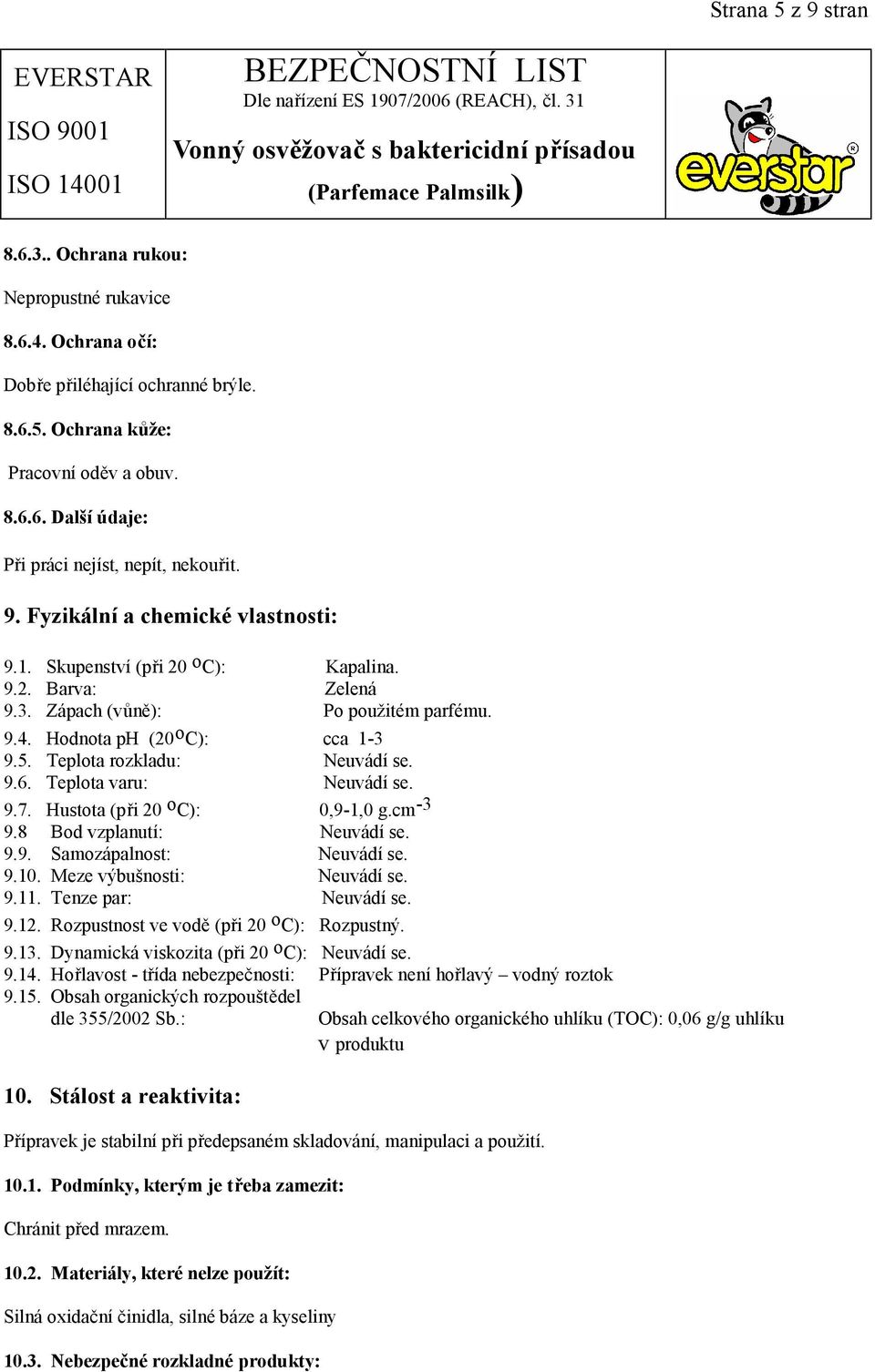 Teplota rozkladu: Neuvádí se. 9.6. Teplota varu: Neuvádí se. 9.7. Hustota (při 20 o C): 0,9-1,0 g.cm -3 9.8 Bod vzplanutí: Neuvádí se. 9.9. Samozápalnost: Neuvádí se. 9.10.