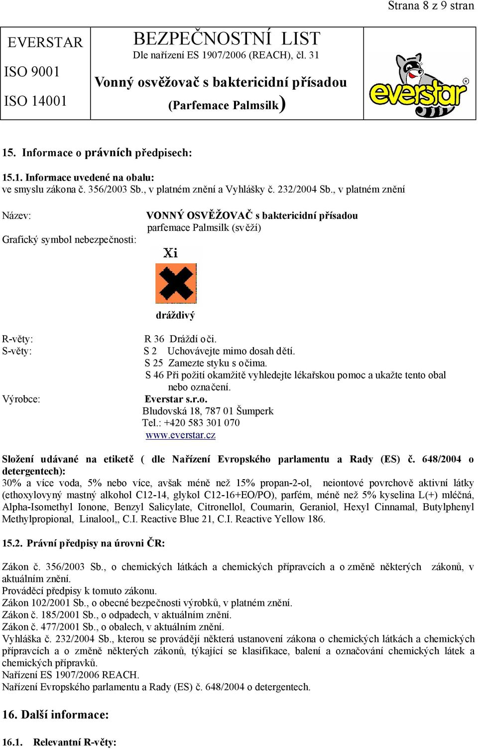 S 25 Zamezte styku s očima. S 46 Při požití okamžitě vyhledejte lékařskou pomoc a ukažte tento obal nebo označení. Výrobce: Everstar s.r.o. Bludovská 18, 787 01 Šumperk Tel.: +420 583 301 070 www.