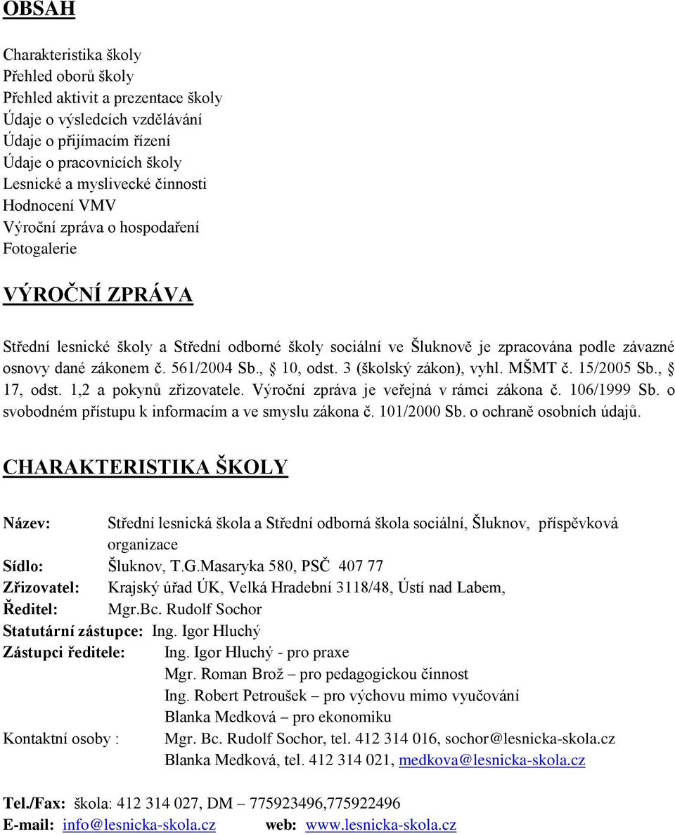 561/2004 Sb., 10, odst. 3 (školský zákon), vyhl. MŠMT č. 15/2005 Sb., 17, odst. 1,2 a pokynů zřizovatele. Výroční zpráva je veřejná v rámci zákona č. 106/1999 Sb.