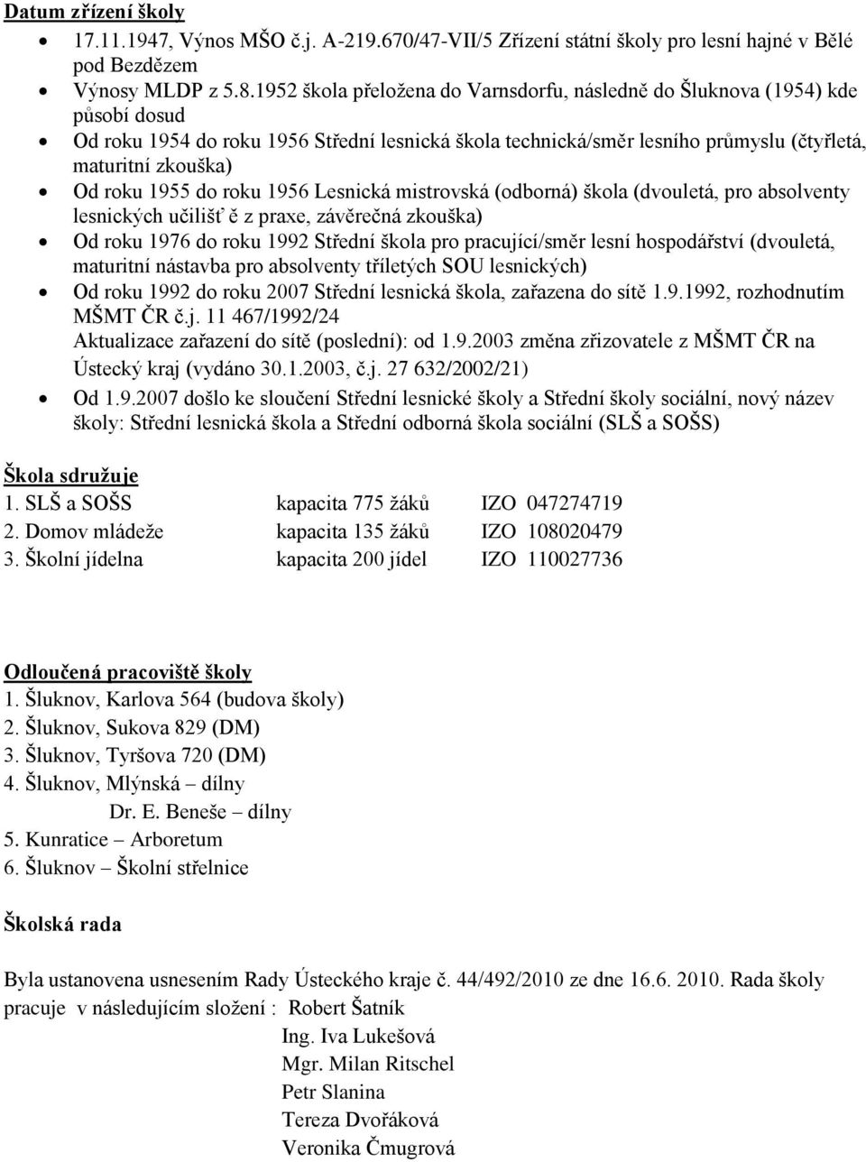 1955 do roku 1956 Lesnická mistrovská (odborná) škola (dvouletá, pro absolventy lesnických učilišť ě z praxe, závěrečná zkouška) Od roku 1976 do roku 1992 Střední škola pro pracující/směr lesní