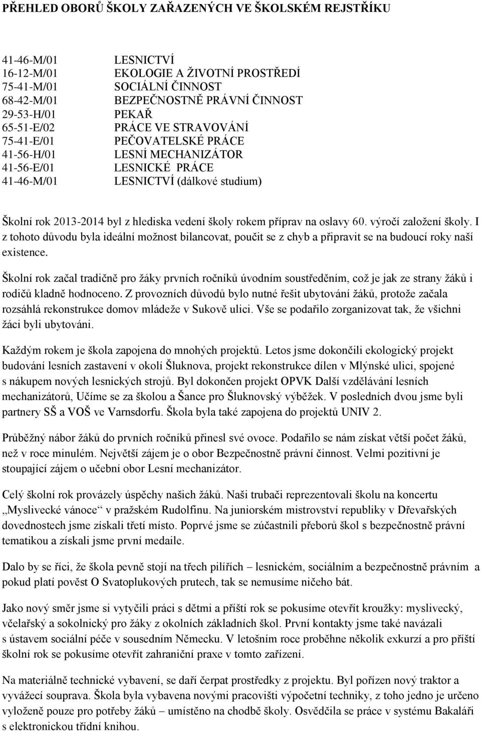 vedení školy rokem příprav na oslavy 60. výročí založení školy. I z tohoto důvodu byla ideální možnost bilancovat, poučit se z chyb a připravit se na budoucí roky naší existence.