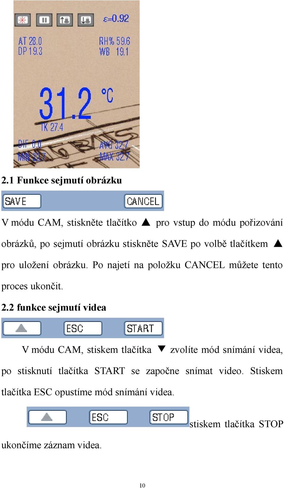 2 funkce sejmutí videa V módu CAM, stiskem tlačítka zvolíte mód snímání videa, po stisknutí tlačítka START se