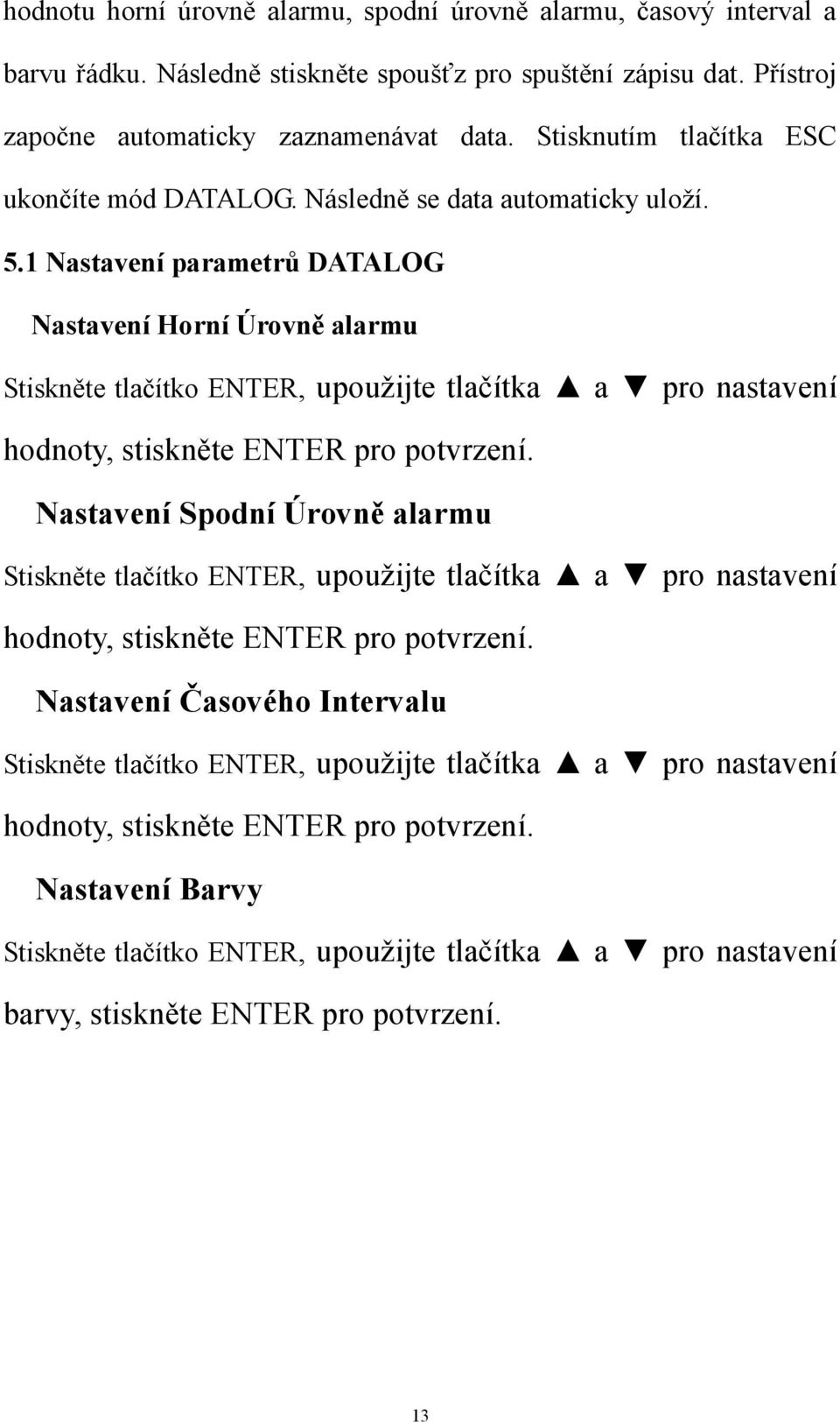 1 Nastavení parametrů DATALOG Nastavení Horní Úrovně alarmu Stiskněte tlačítko ENTER, upouţijte tlačítka a pro nastavení hodnoty, stiskněte ENTER pro potvrzení.