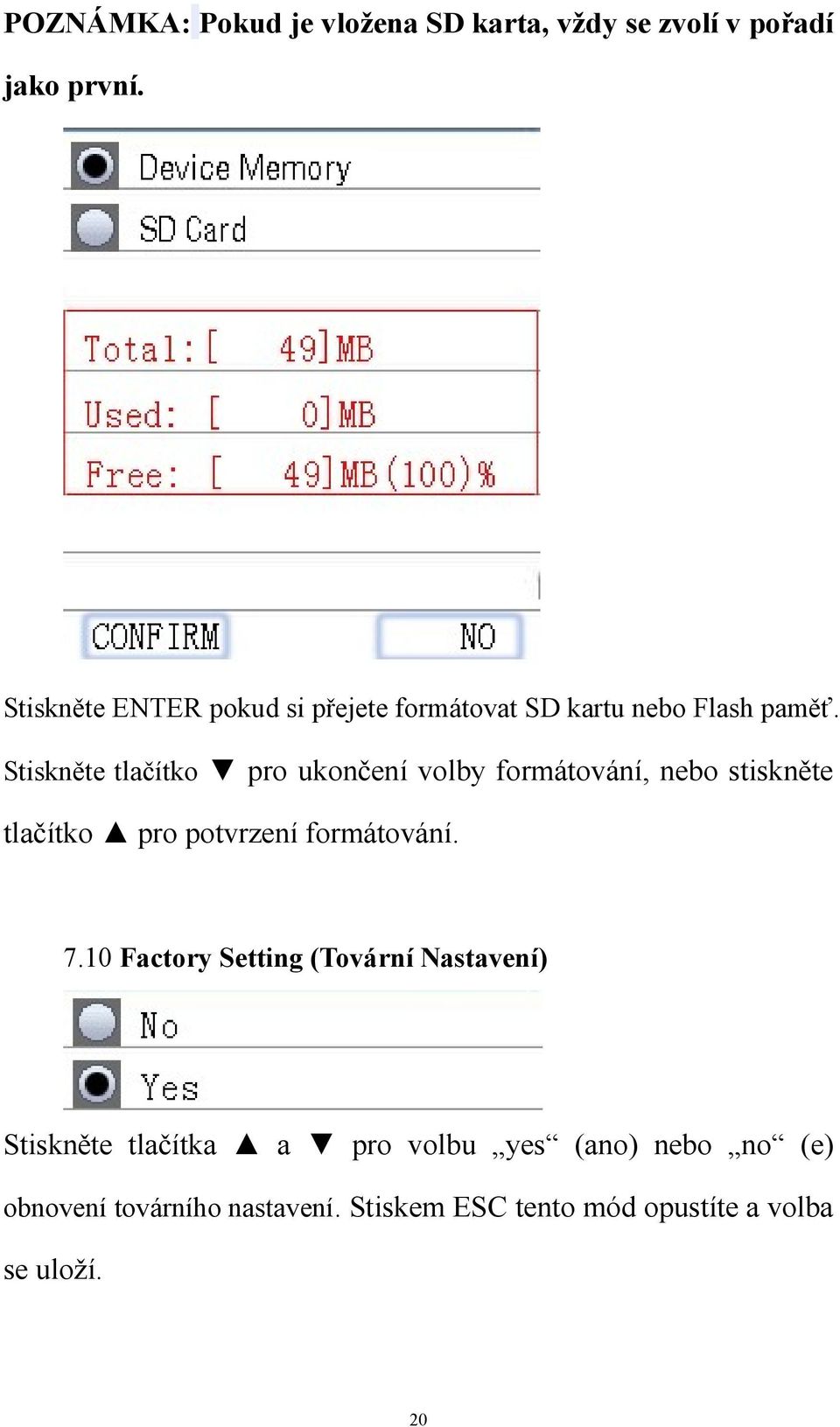 Stiskněte tlačítko pro ukončení volby formátování, nebo stiskněte tlačítko pro potvrzení formátování. 7.