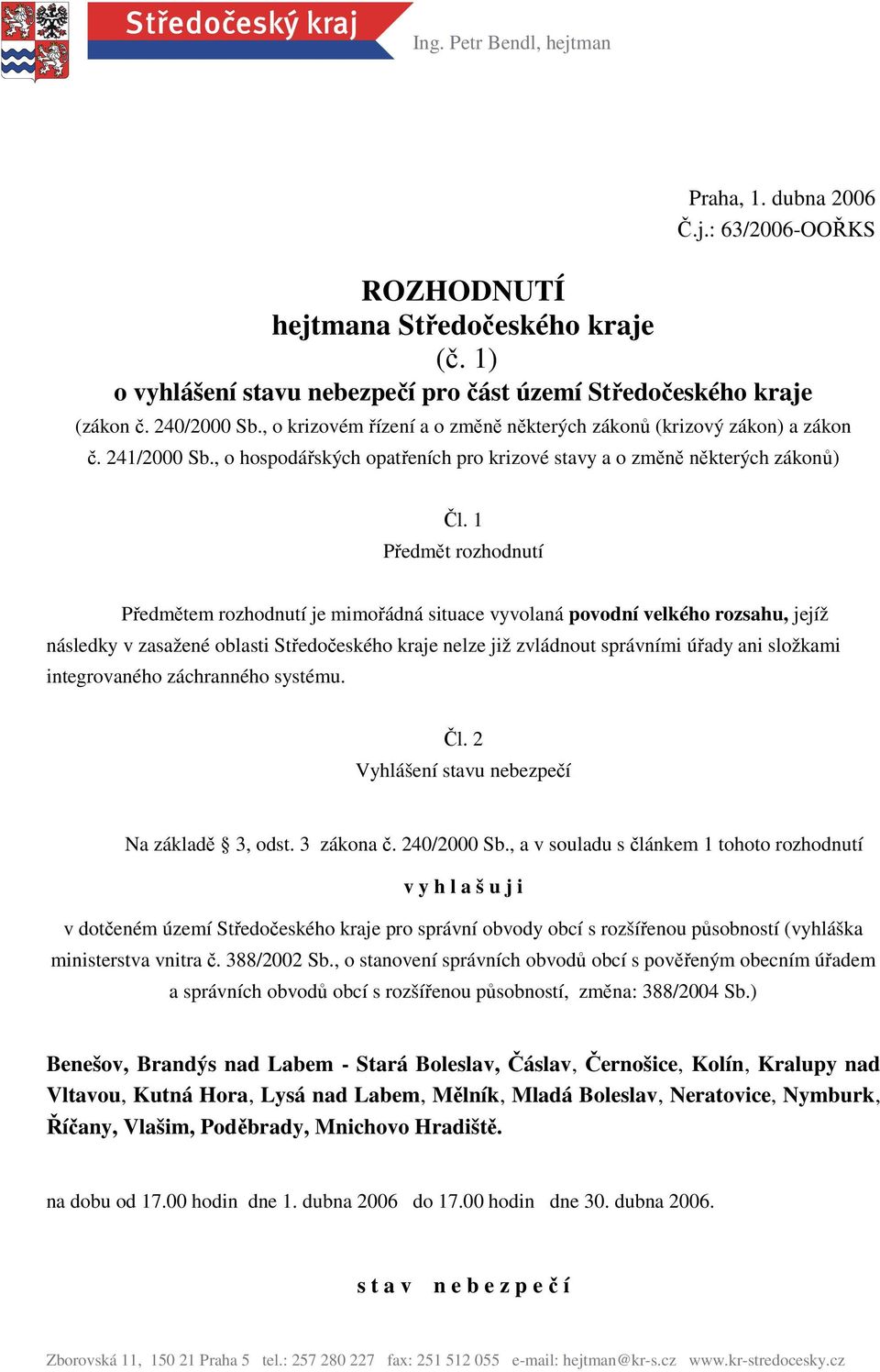 1 Předmět rozhodnutí Předmětem rozhodnutí je mimořádná situace vyvolaná povodní velkého rozsahu, jejíž následky v zasažené oblasti Středočeského kraje nelze již zvládnout správními úřady ani složkami