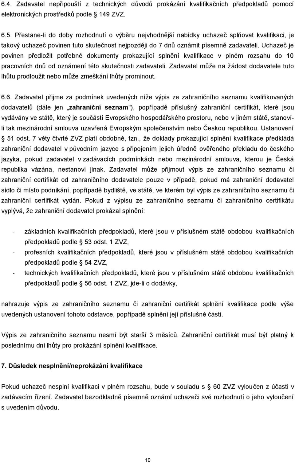 Uchazeč je povinen předložit potřebné dokumenty prokazující splnění kvalifikace v plném rozsahu do 10 pracovních dnů od oznámení této skutečnosti zadavateli.