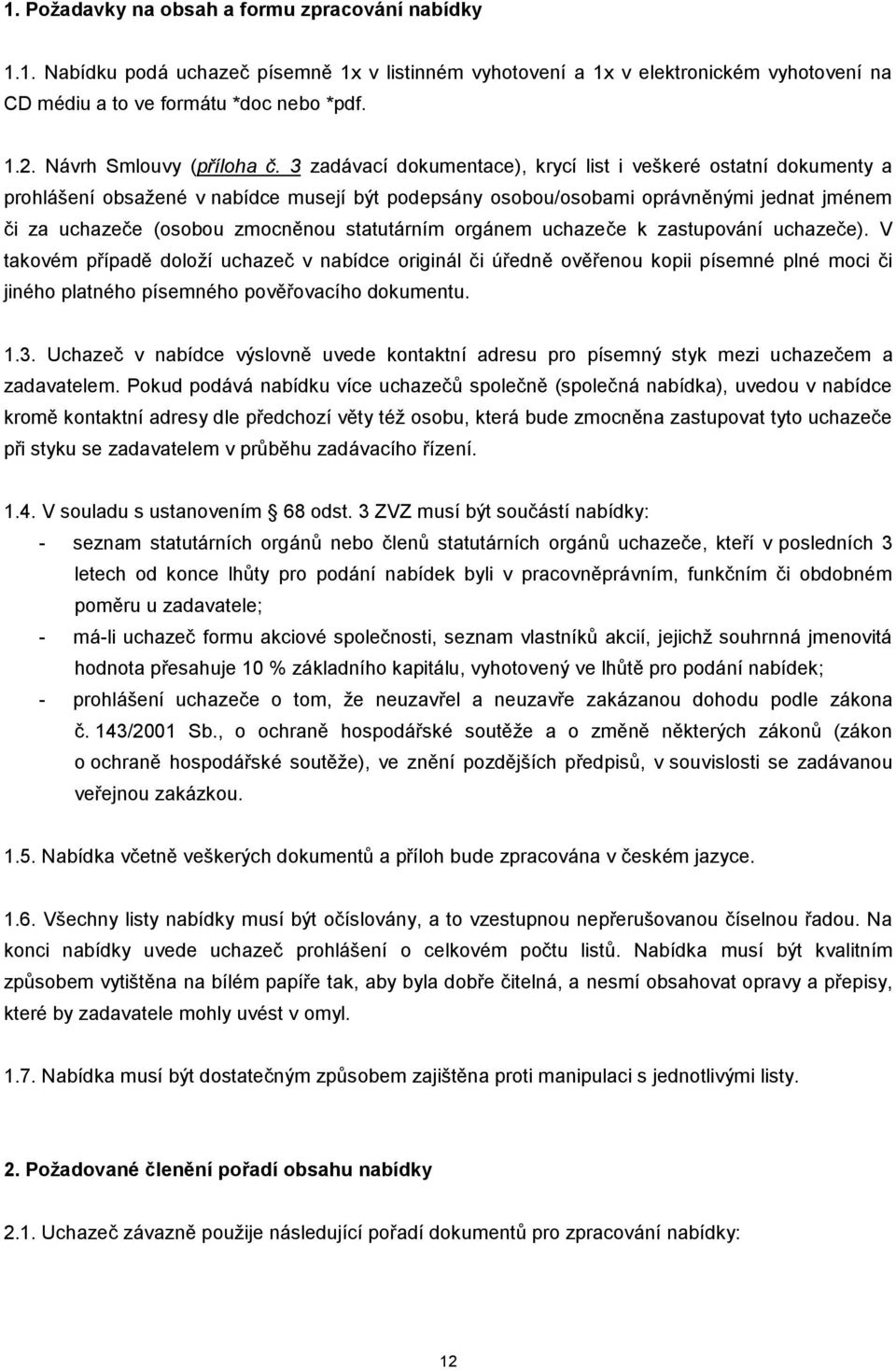 3 zadávací dokumentace), krycí list i veškeré ostatní dokumenty a prohlášení obsažené v nabídce musejí být podepsány osobou/osobami oprávněnými jednat jménem či za uchazeče (osobou zmocněnou