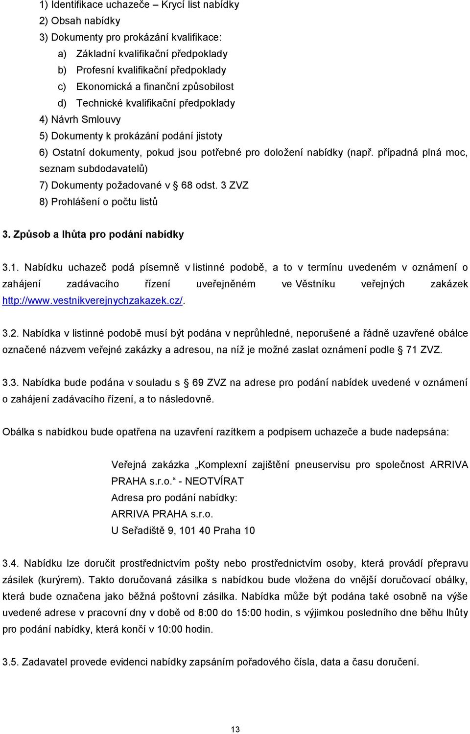 případná plná moc, seznam subdodavatelů) 7) Dokumenty požadované v 68 odst. 3 ZVZ 8) Prohlášení o počtu listů 3. Způsob a lhůta pro podání nabídky 3.1.