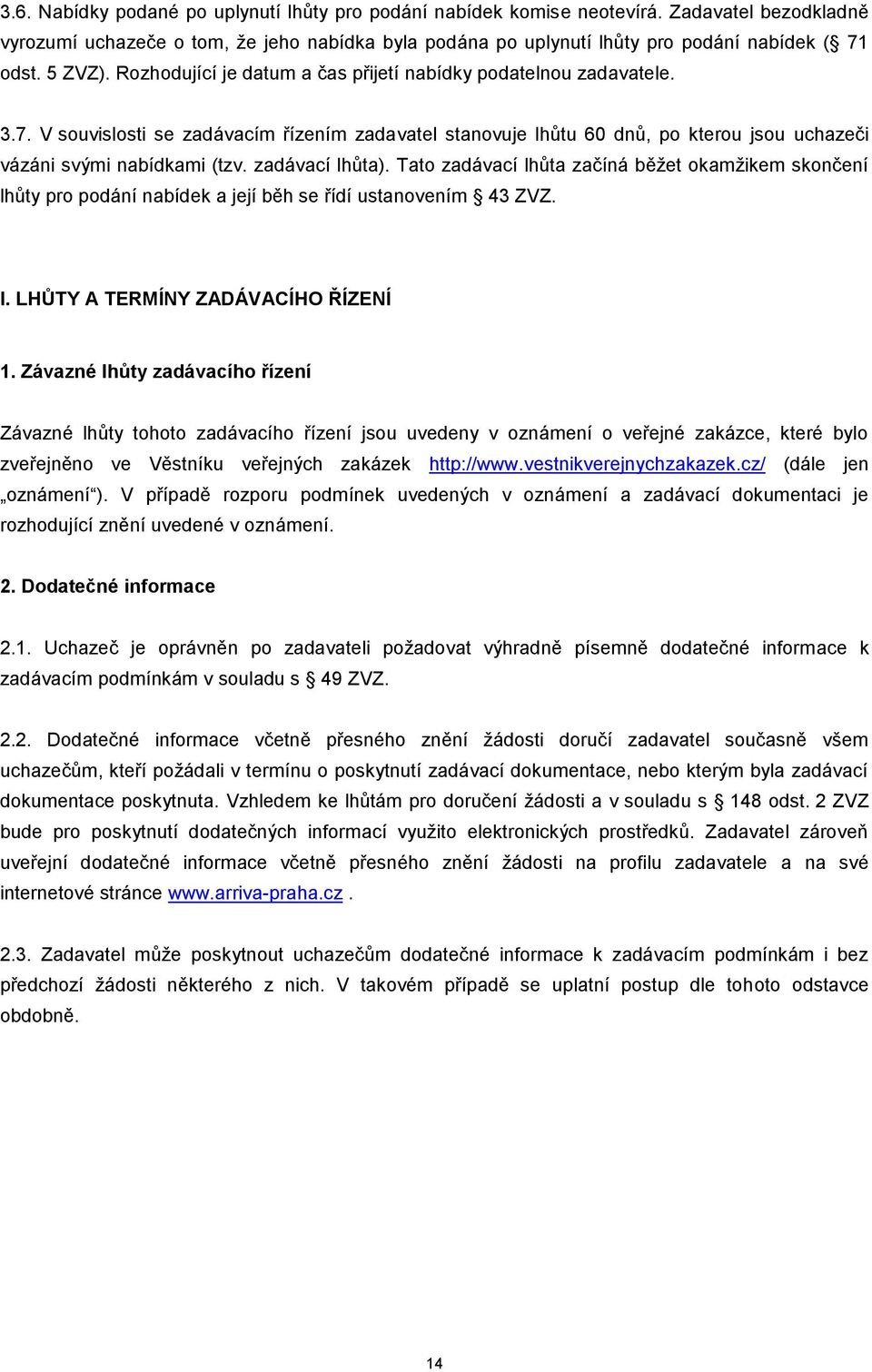 zadávací lhůta). Tato zadávací lhůta začíná běžet okamžikem skončení lhůty pro podání nabídek a její běh se řídí ustanovením 43 ZVZ. I. LHŮTY A TERMÍNY ZADÁVACÍHO ŘÍZENÍ 1.