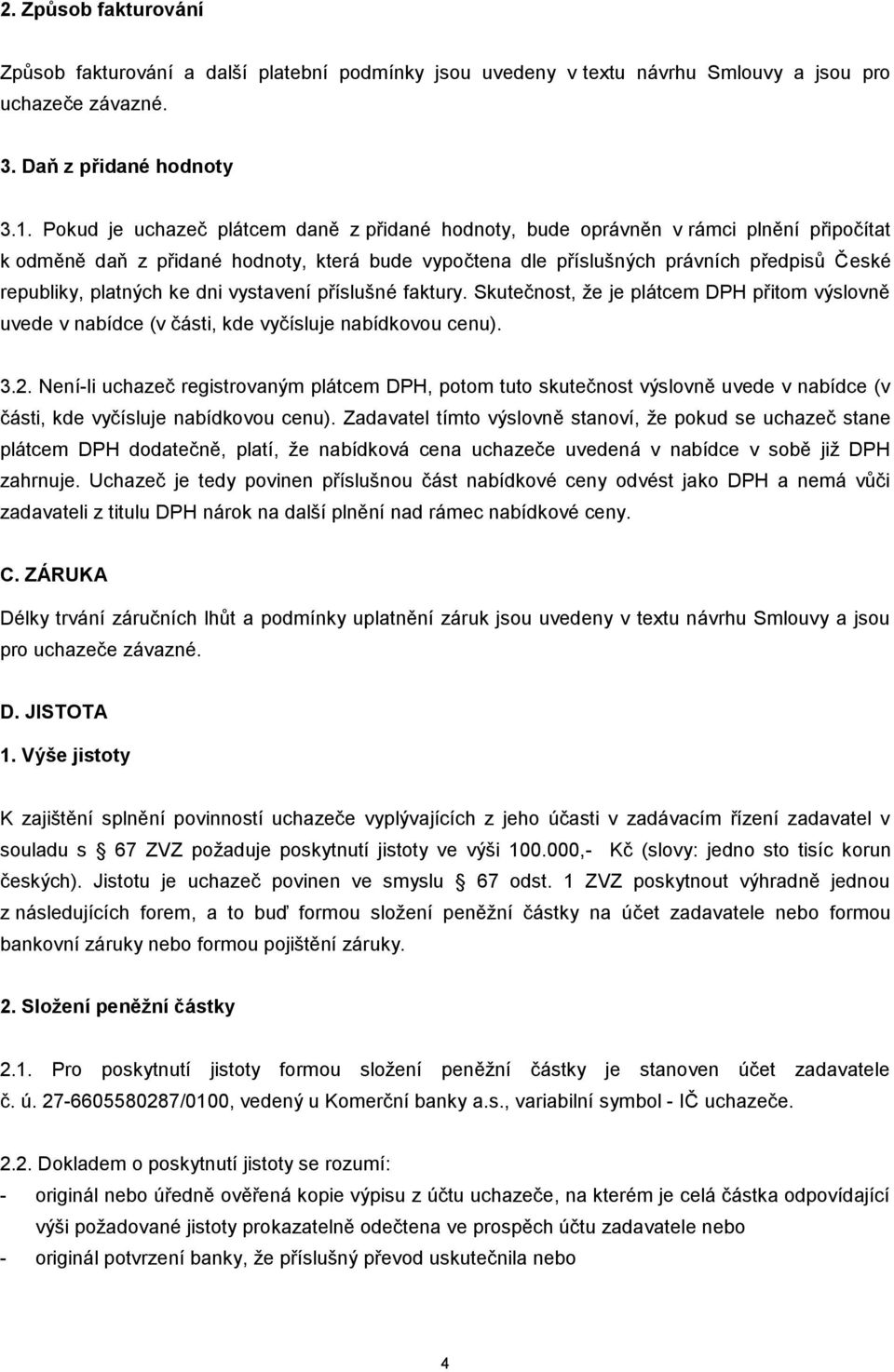 platných ke dni vystavení příslušné faktury. Skutečnost, že je plátcem DPH přitom výslovně uvede v nabídce (v části, kde vyčísluje nabídkovou cenu). 3.2.